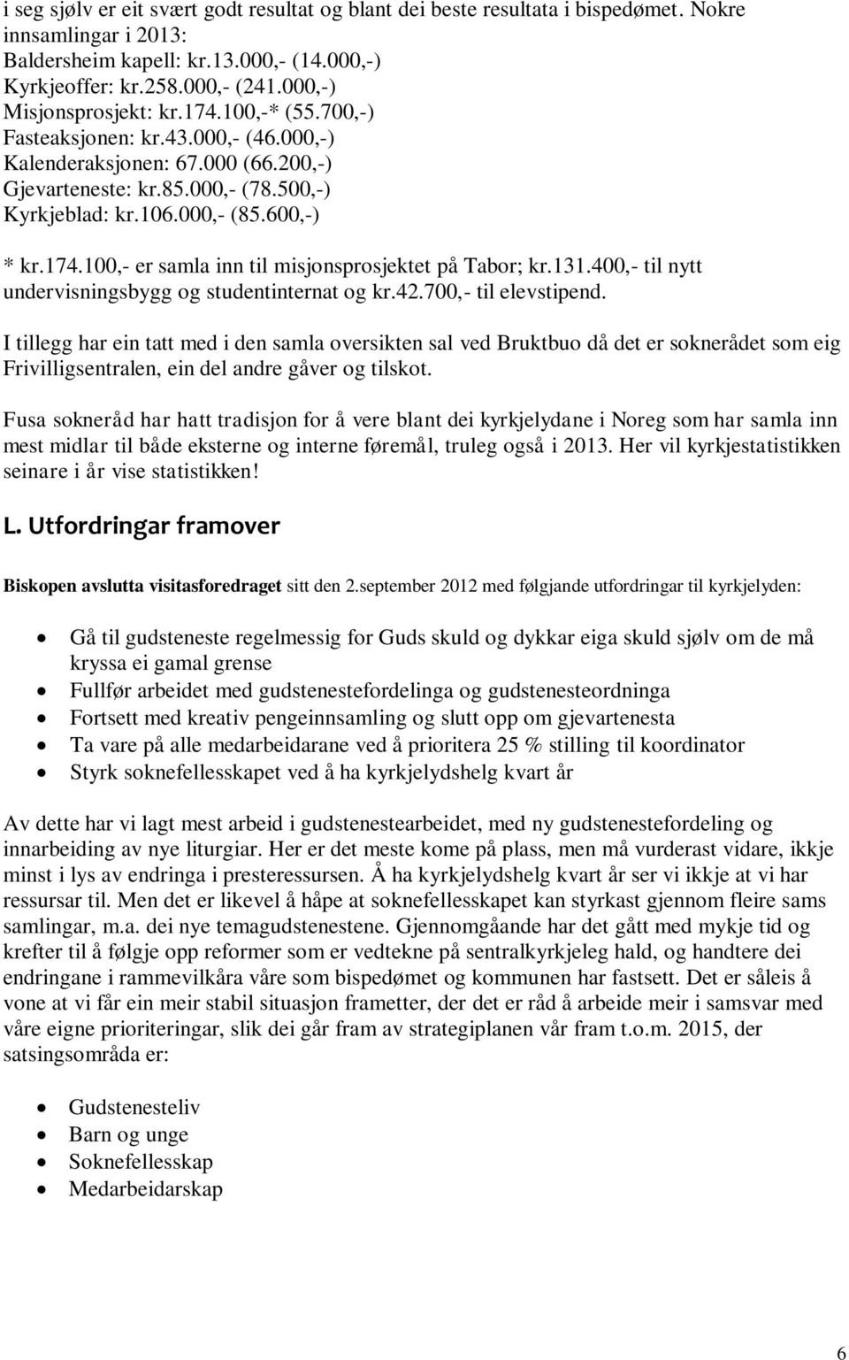 600,-) * kr.174.100,- er samla inn til misjonsprosjektet på Tabor; kr.131.400,- til nytt undervisningsbygg og studentinternat og kr.42.700,- til elevstipend.