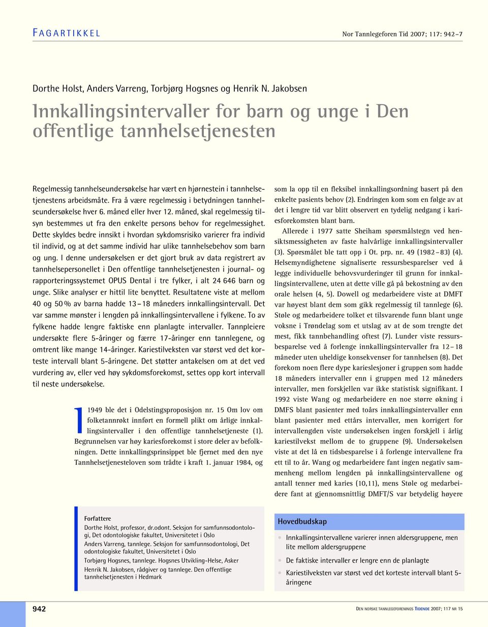 Fra å være regelmessig i betydningen tannhelseundersøkelse hver 6. måned eller hver 12. måned, skal regelmessig tilsyn bestemmes ut fra den enkelte persons behov for regelmessighet.