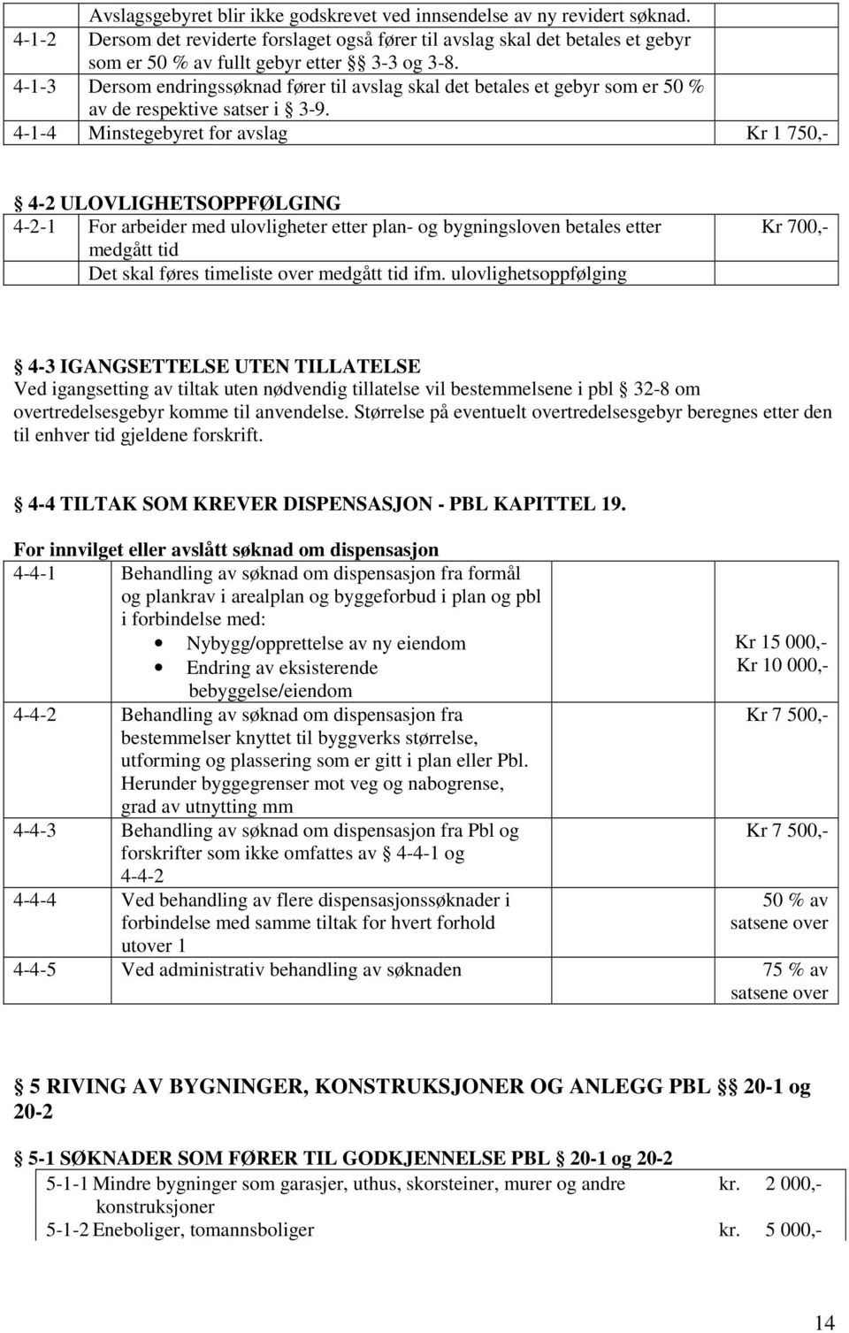 4-1-3 Dersom endringssøknad fører til avslag skal det betales et gebyr som er 50 % av de respektive satser i 3-9.