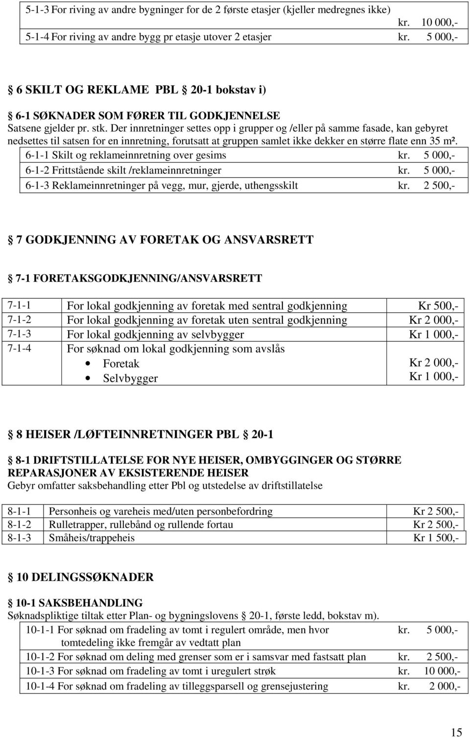 Der innretninger settes opp i grupper og /eller på samme fasade, kan gebyret nedsettes til satsen for en innretning, forutsatt at gruppen samlet ikke dekker en større flate enn 35 m².