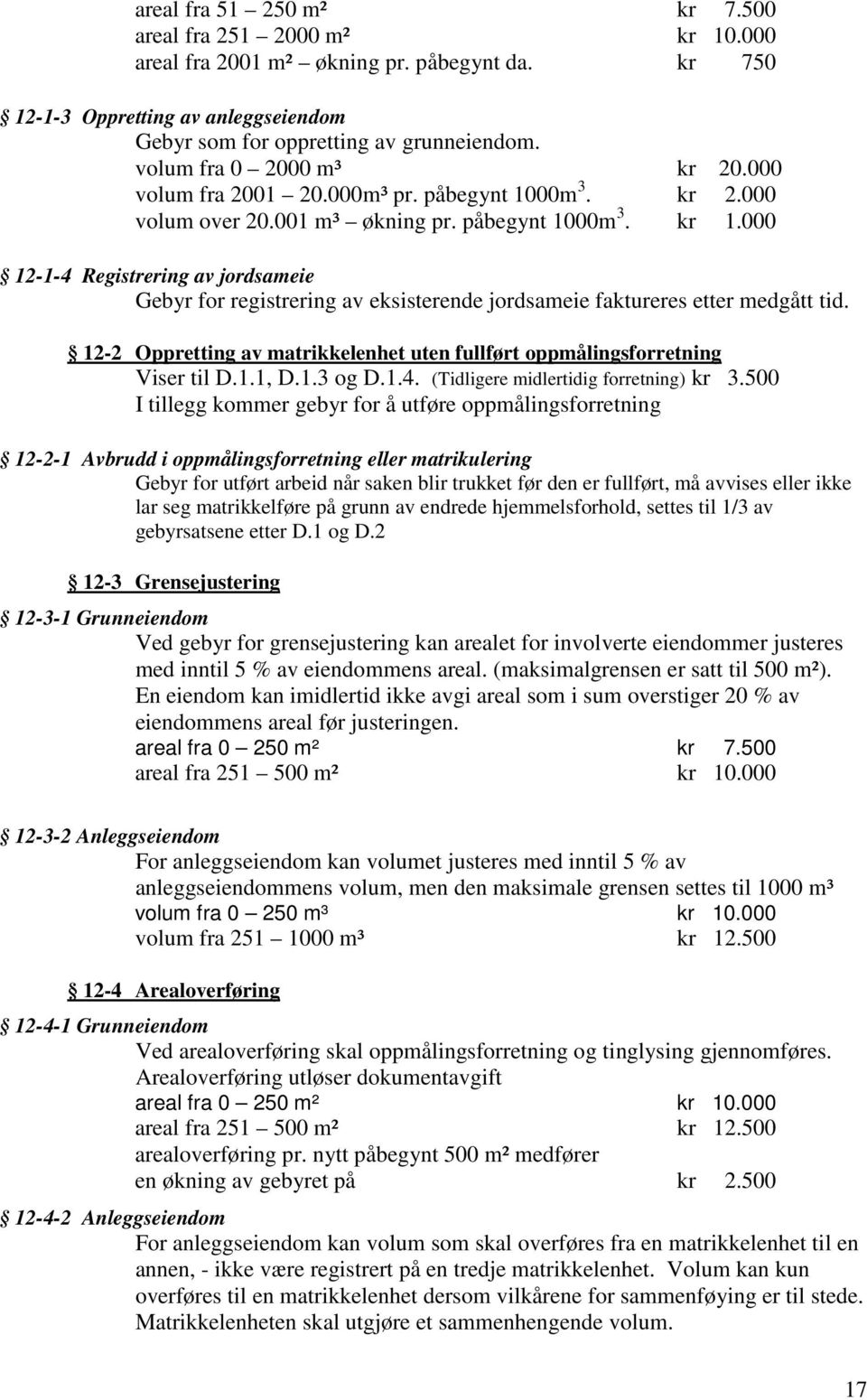 000 12-1-4 Registrering av jordsameie Gebyr for registrering av eksisterende jordsameie faktureres etter medgått tid. 12-2 Oppretting av matrikkelenhet uten fullført oppmålingsforretning Viser til D.