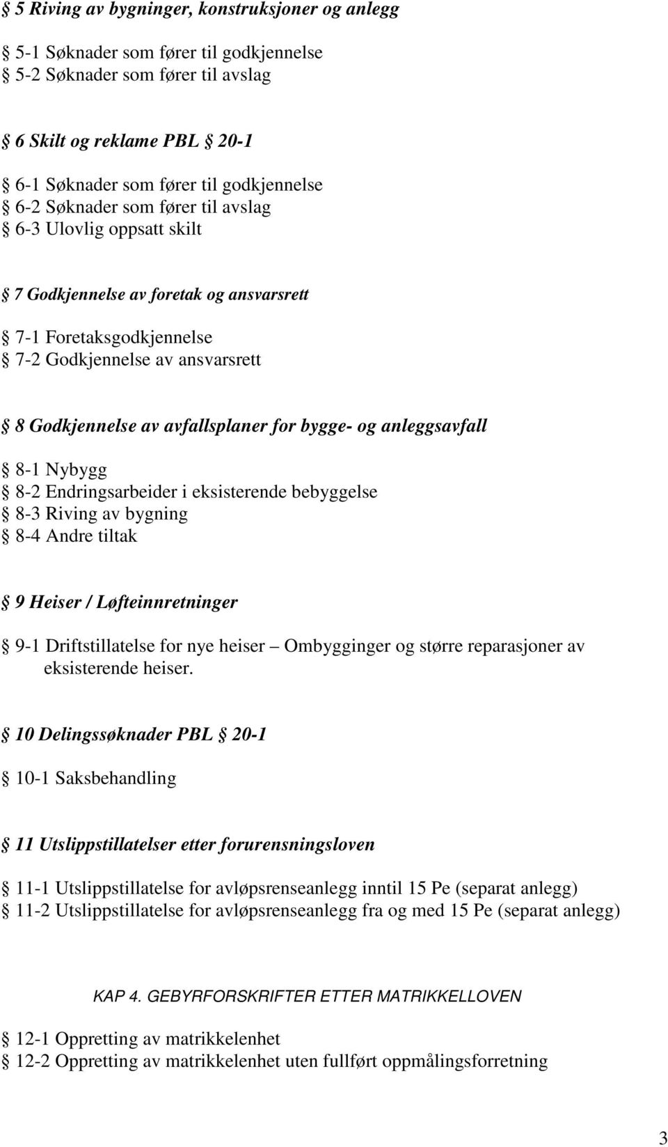 anleggsavfall 8-1 Nybygg 8-2 Endringsarbeider i eksisterende bebyggelse 8-3 Riving av bygning 8-4 Andre tiltak 9 Heiser / Løfteinnretninger 9-1 Driftstillatelse for nye heiser Ombygginger og større