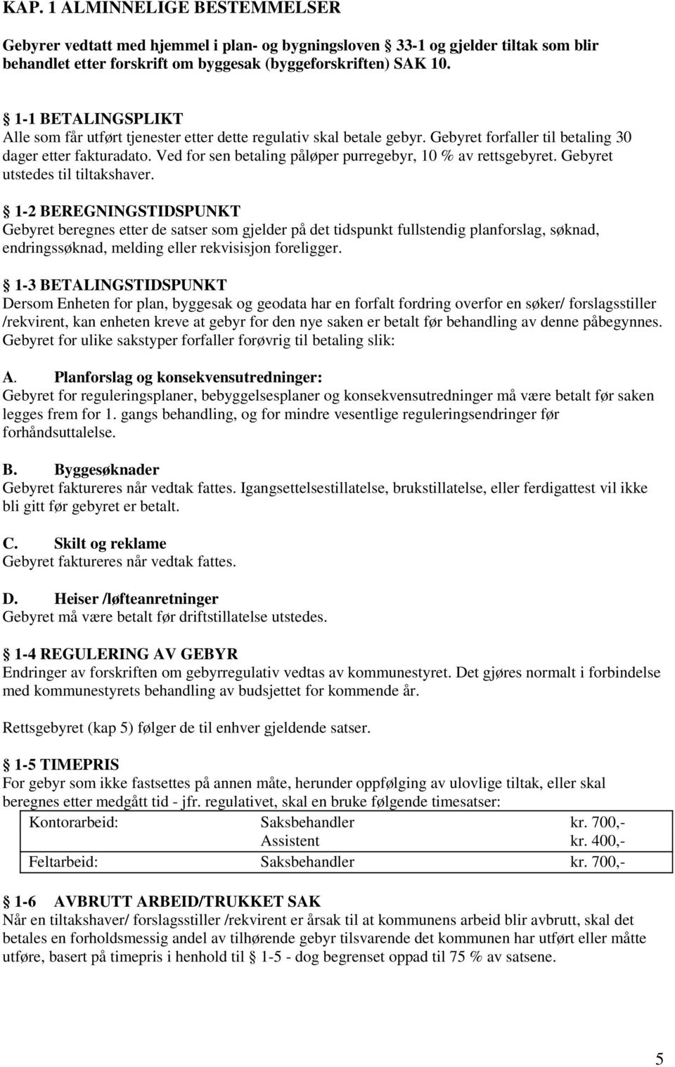 Ved for sen betaling påløper purregebyr, 10 % av rettsgebyret. Gebyret utstedes til tiltakshaver.