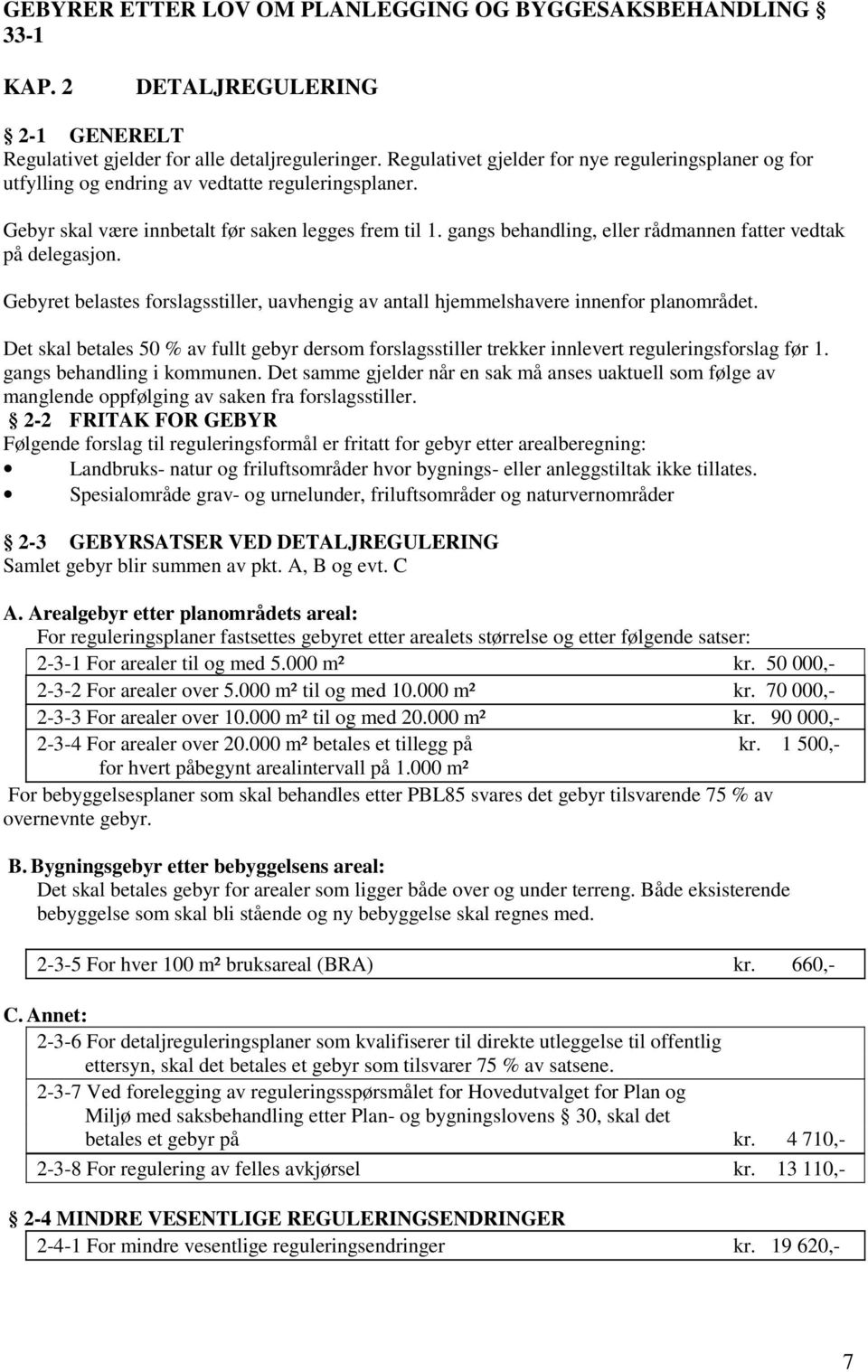 gangs behandling, eller rådmannen fatter vedtak på delegasjon. Gebyret belastes forslagsstiller, uavhengig av antall hjemmelshavere innenfor planområdet.