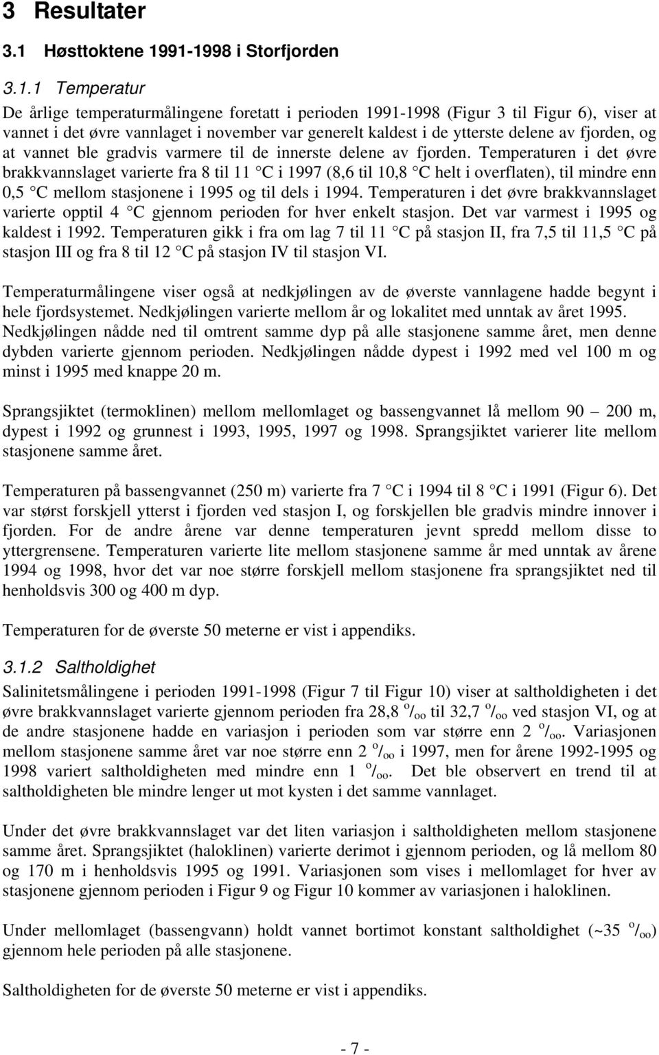 91-1998 i Storfjorden 3.1.1 Temperatur De årlige temperaturmålingene foretatt i perioden 1991-1998 (Figur 3 til Figur 6), viser at vannet i det øvre vannlaget i november var generelt kaldest i de