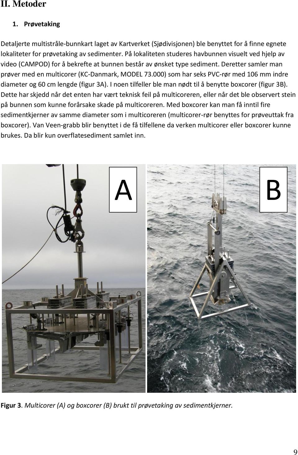 000) som har seks PVC-rør med 106 mm indre diameter og 60 cm lengde (figur 3A). I noen tilfeller ble man nødt til å benytte boxcorer (figur 3B).