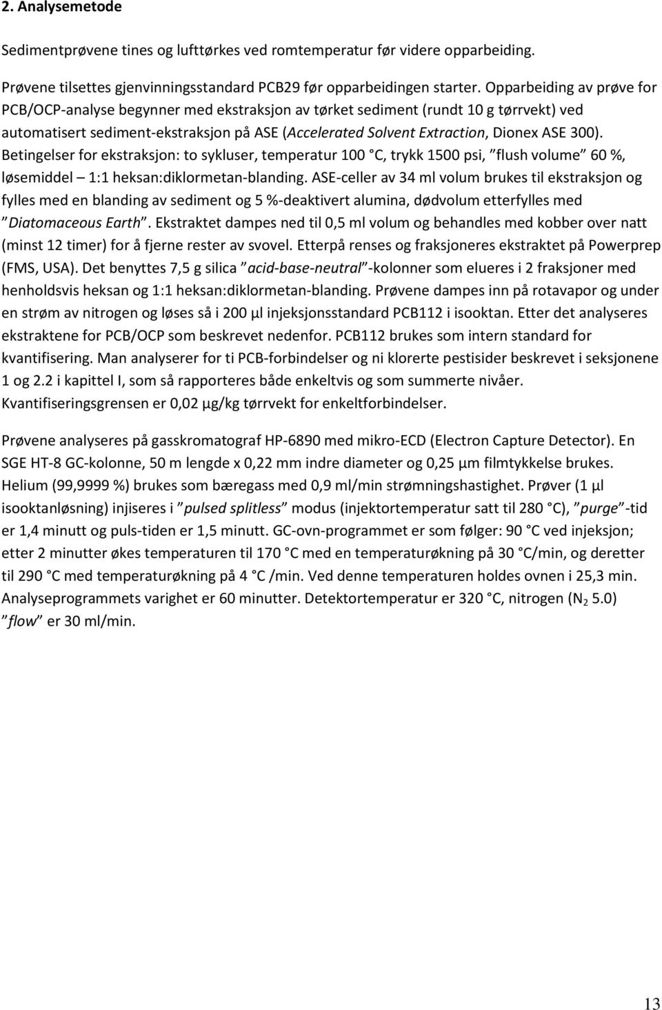 300). Betingelser for ekstraksjon: to sykluser, temperatur 100 C, trykk 1500 psi, flush volume 60 %, løsemiddel 1:1 heksan:diklormetan-blanding.