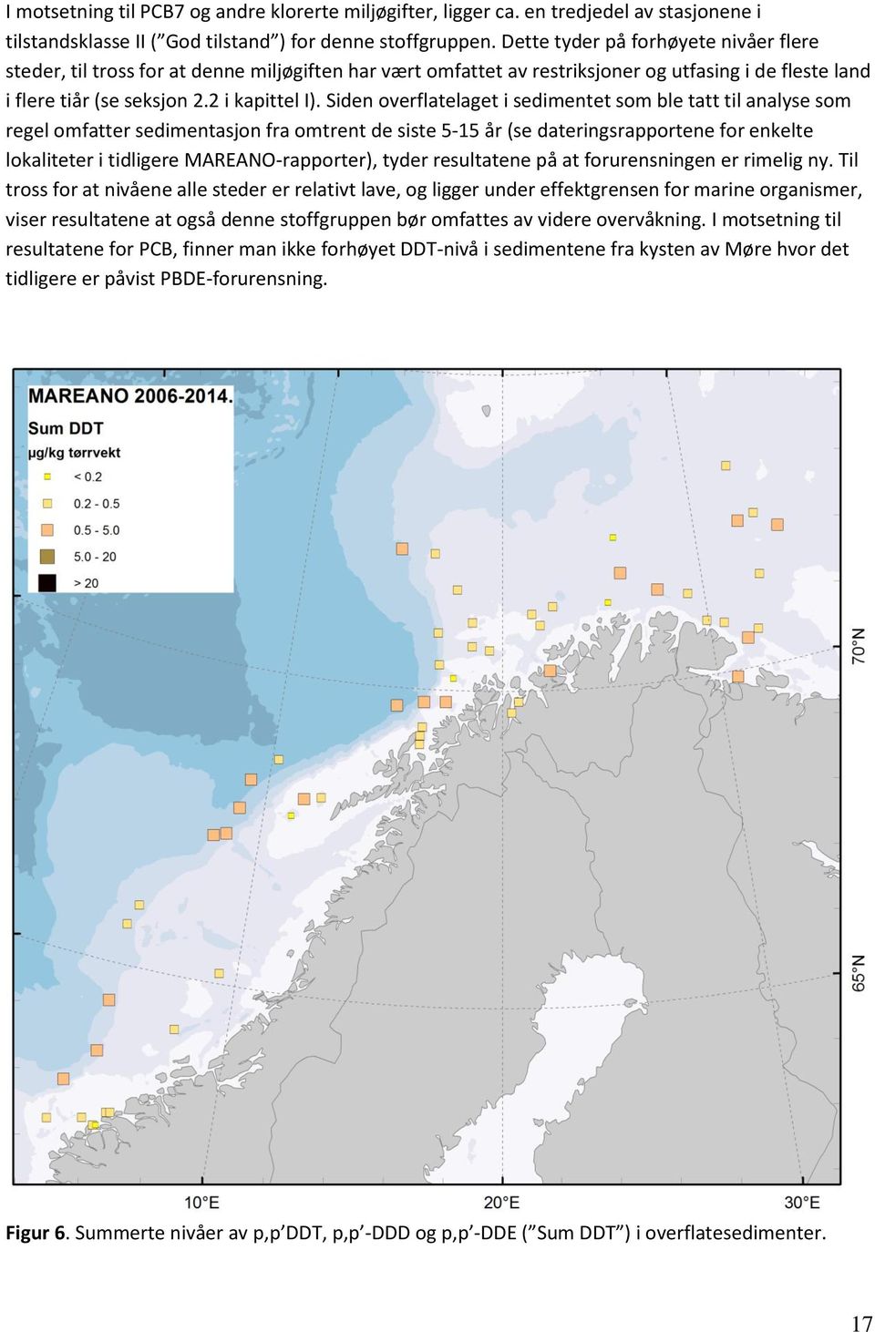 Siden overflatelaget i sedimentet som ble tatt til analyse som regel omfatter sedimentasjon fra omtrent de siste 5-15 år (se dateringsrapportene for enkelte lokaliteter i tidligere