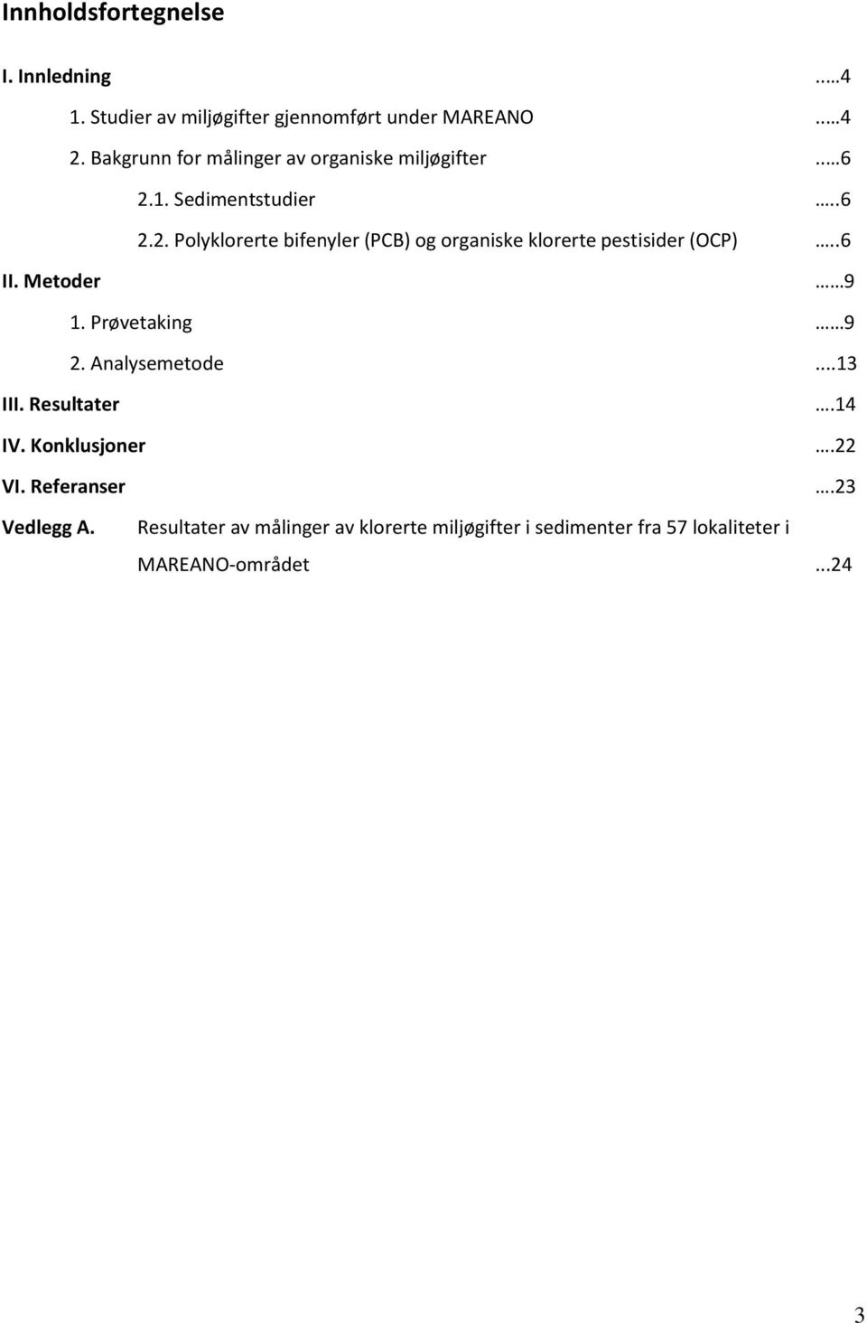 1. Sedimentstudier..6 2.2. Polyklorerte bifenyler (PCB) og organiske klorerte pestisider (OCP)..6 II. Metoder 1.