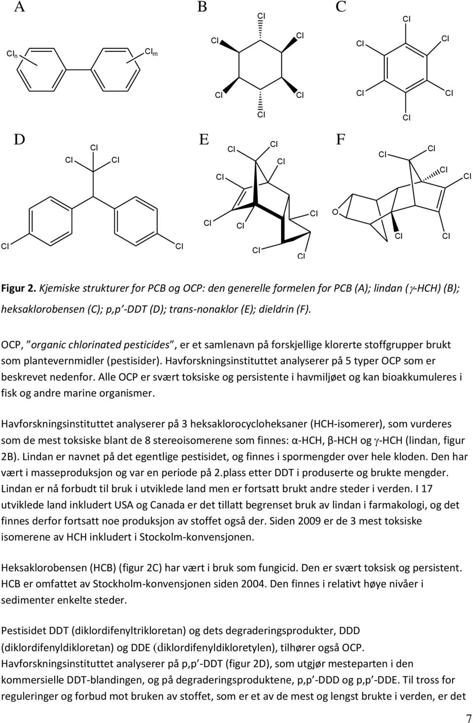 Havforskningsinstituttet analyserer på 5 typer OCP som er beskrevet nedenfor. Alle OCP er svært toksiske og persistente i havmiljøet og kan bioakkumuleres i fisk og andre marine organismer.