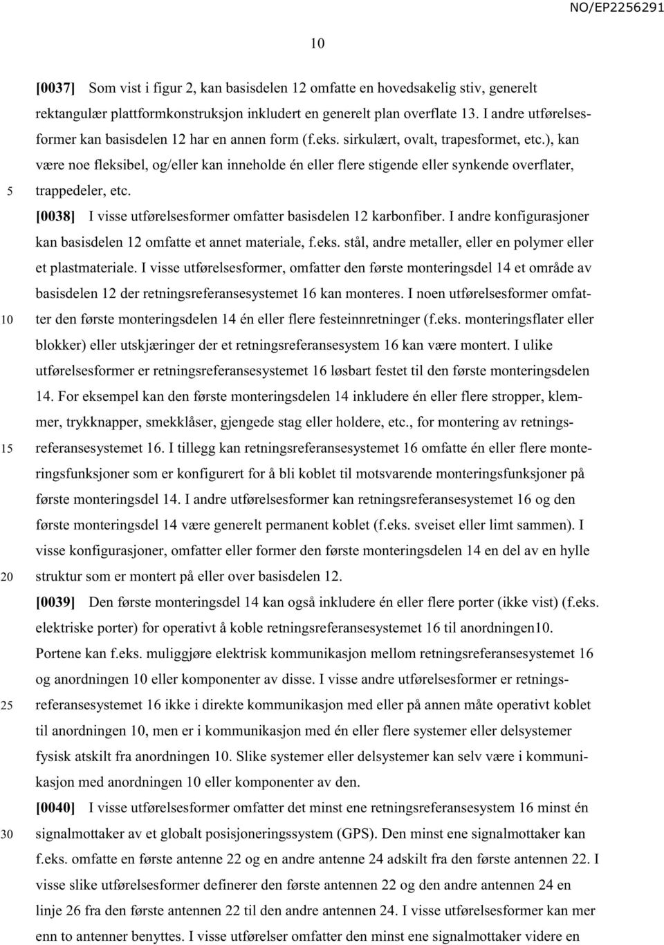 ), kan være noe fleksibel, og/eller kan inneholde én eller flere stigende eller synkende overflater, trappedeler, etc. [0038] I visse utførelsesformer omfatter basisdelen 12 karbonfiber.