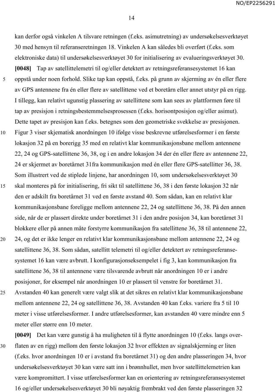 på grunn av skjerming av én eller flere av GPS antennene fra én eller flere av satellittene ved et boretårn eller annet utstyr på en rigg.