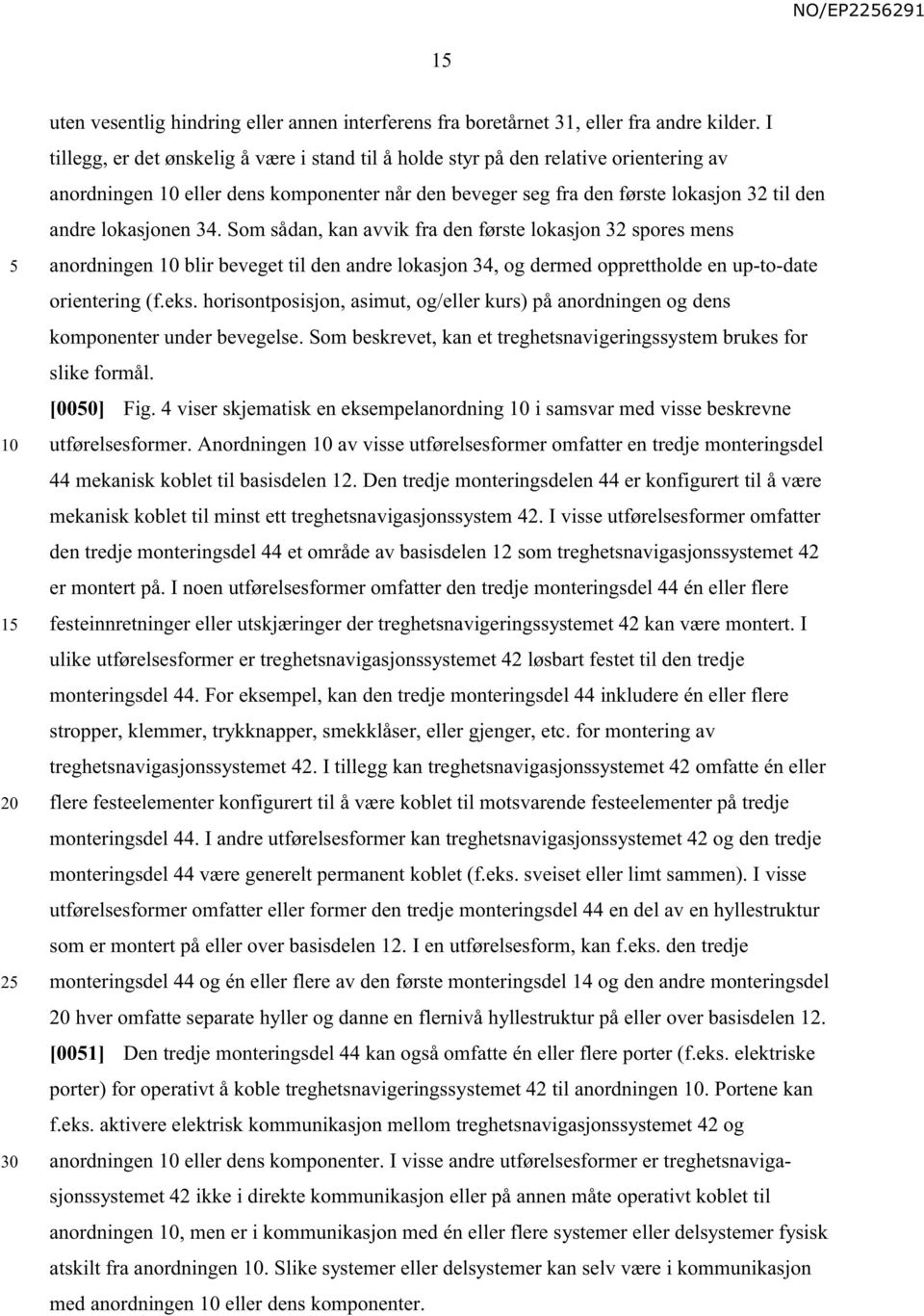 Som sådan, kan avvik fra den første lokasjon 32 spores mens anordningen blir beveget til den andre lokasjon 34, og dermed opprettholde en up-to-date orientering (f.eks.