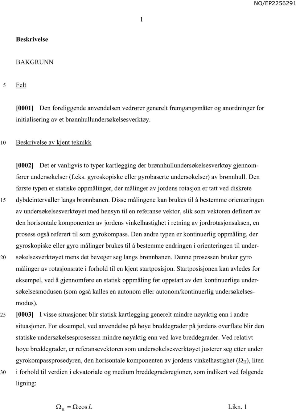 gyroskopiske eller gyrobaserte undersøkelser) av brønnhull. Den første typen er statiske oppmålinger, der målinger av jordens rotasjon er tatt ved diskrete dybdeintervaller langs brønnbanen.