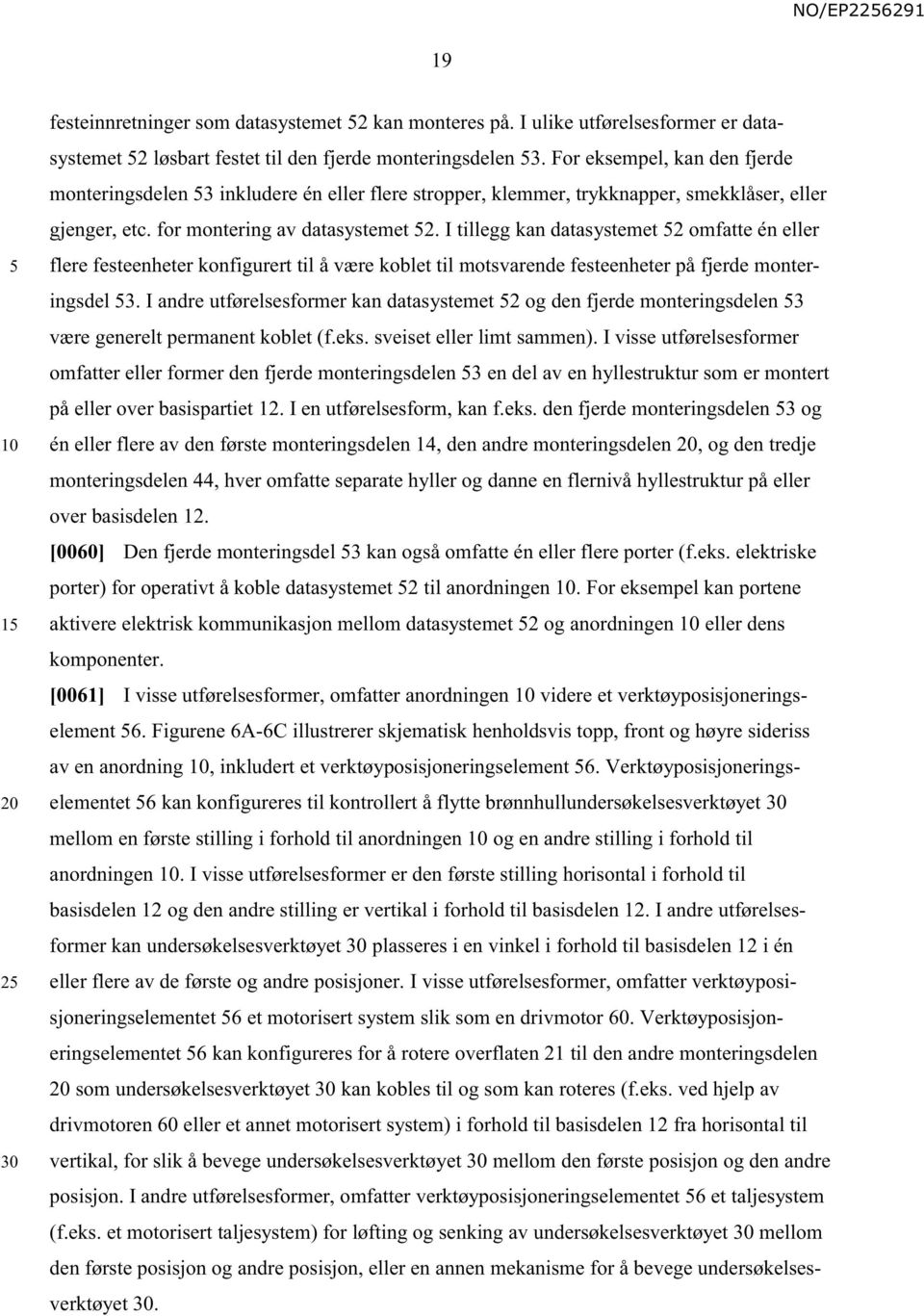 I tillegg kan datasystemet 2 omfatte én eller flere festeenheter konfigurert til å være koblet til motsvarende festeenheter på fjerde monteringsdel 3.