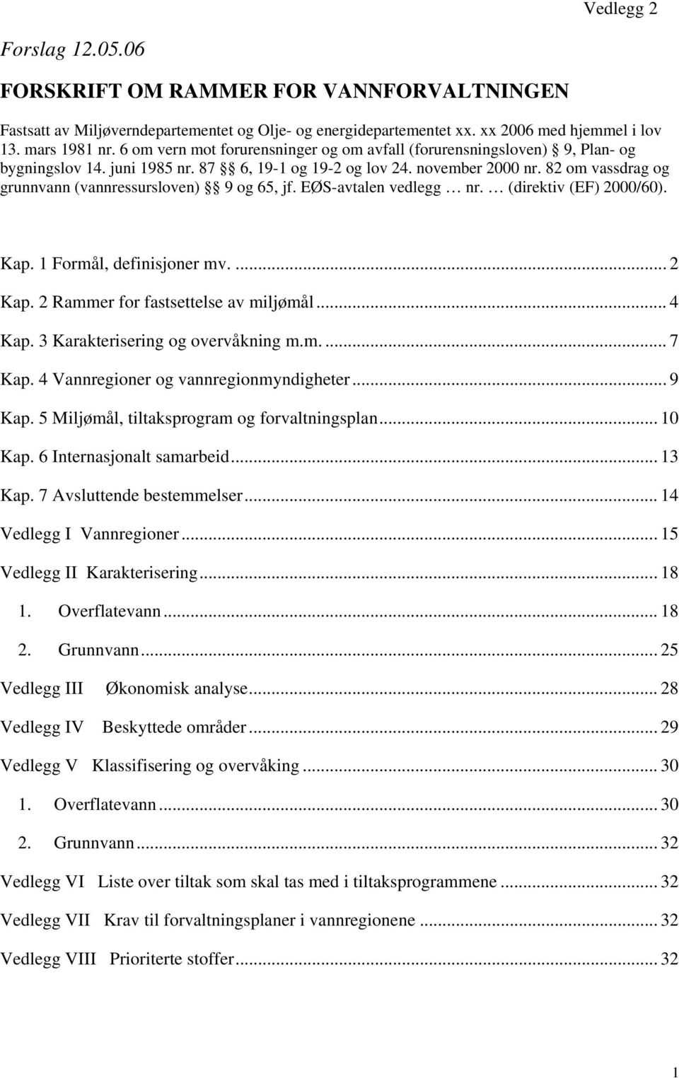 82 om vassdrag og grunnvann (vannressursloven) 9 og 65, jf. EØS-avtalen vedlegg nr. (direktiv (EF) 2000/60). Kap. 1 Formål, definisjoner mv.... 2 Kap. 2 Rammer for fastsettelse av miljømål... 4 Kap.