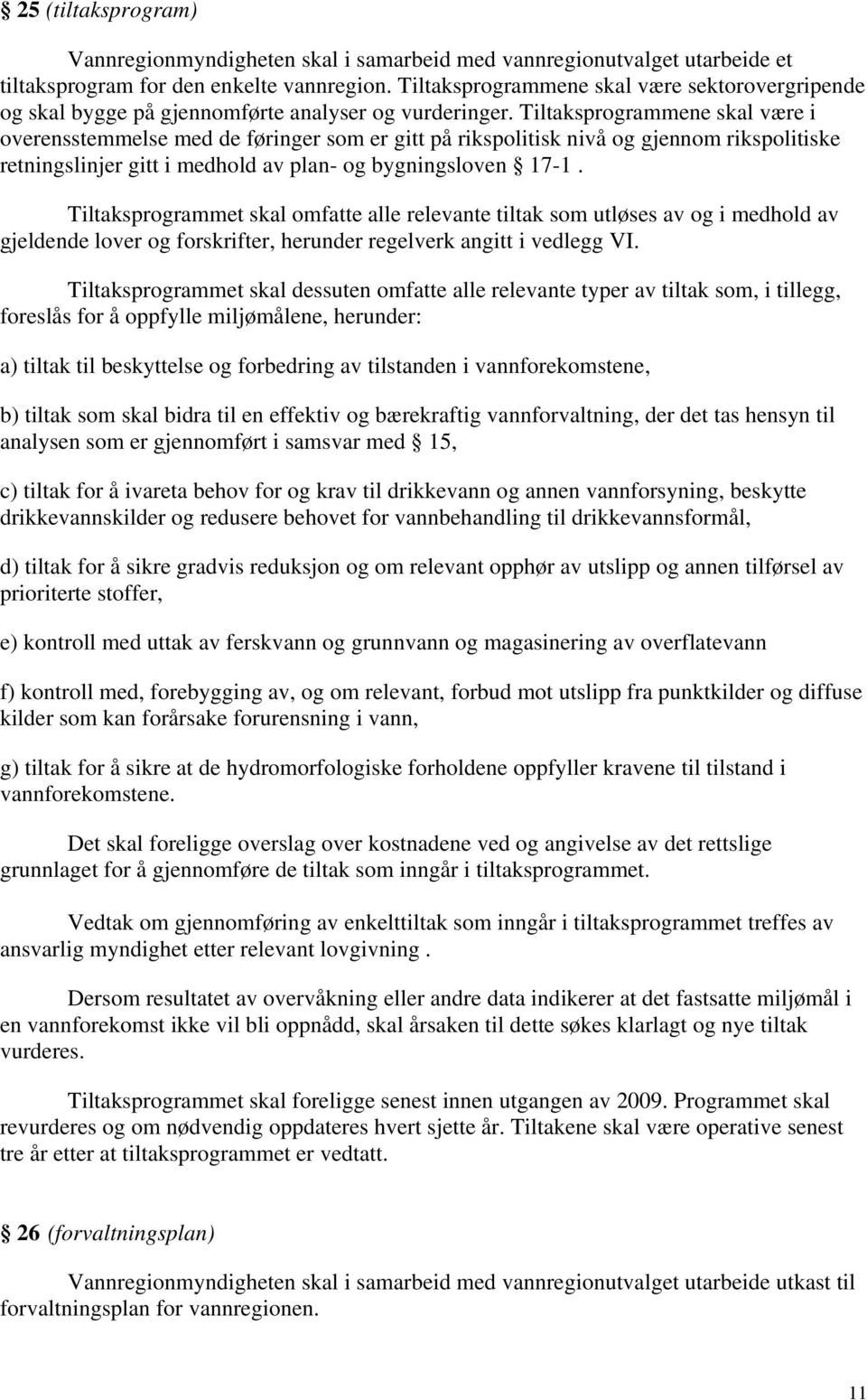 Tiltaksprogrammene skal være i overensstemmelse med de føringer som er gitt på rikspolitisk nivå og gjennom rikspolitiske retningslinjer gitt i medhold av plan- og bygningsloven 17-1.