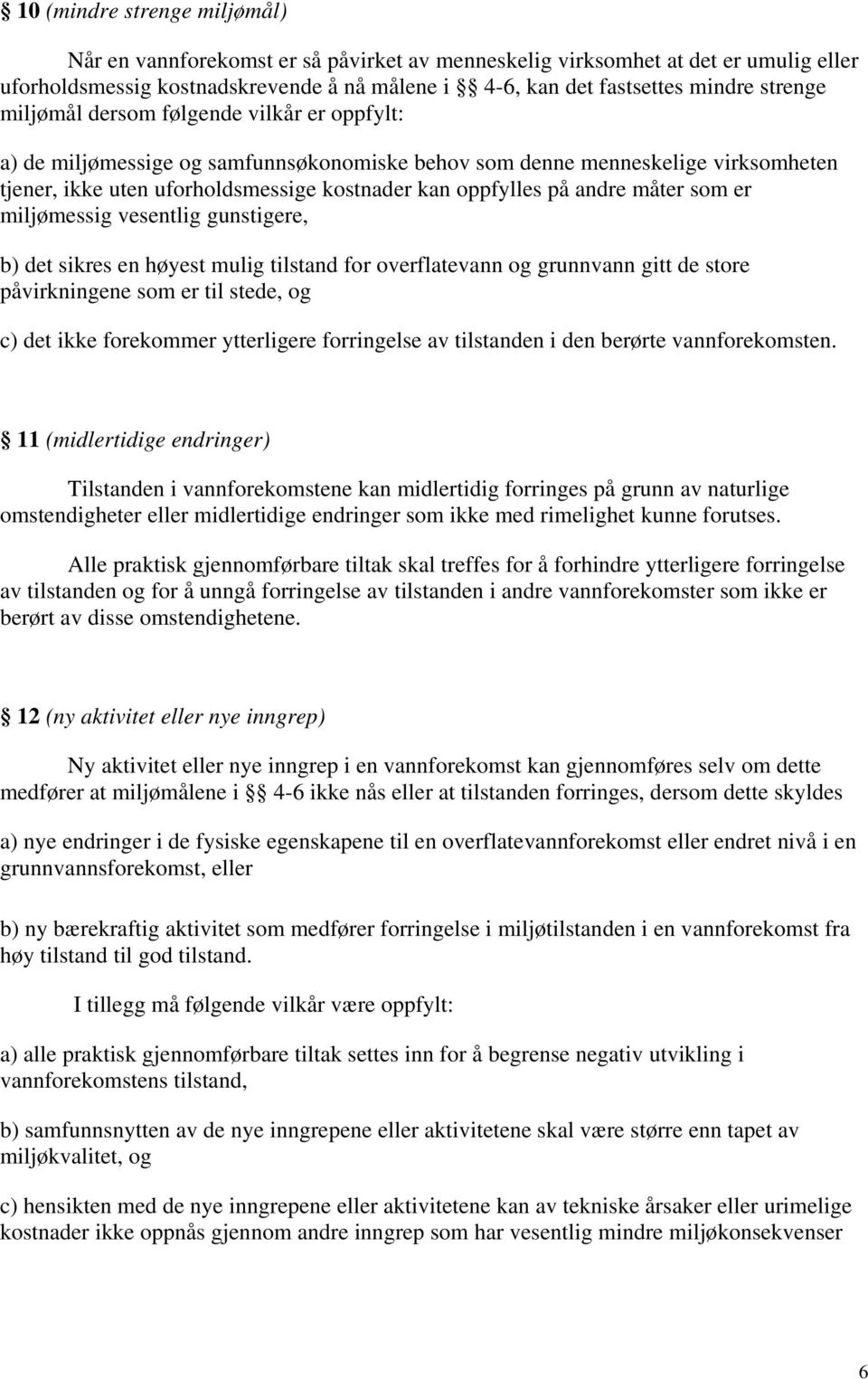 måter som er miljømessig vesentlig gunstigere, b) det sikres en høyest mulig tilstand for overflatevann og grunnvann gitt de store påvirkningene som er til stede, og c) det ikke forekommer