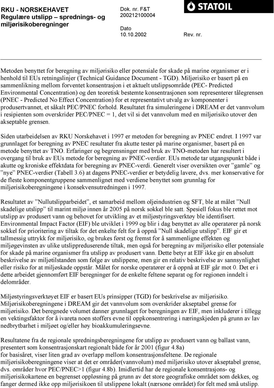 Miljørisiko er basert på en sammenlikning mellom forventet konsentrasjon i et aktuelt utslippsområde (PEC- Predicted Environmental Concentration) og den teoretisk bestemte konsentrasjonen som