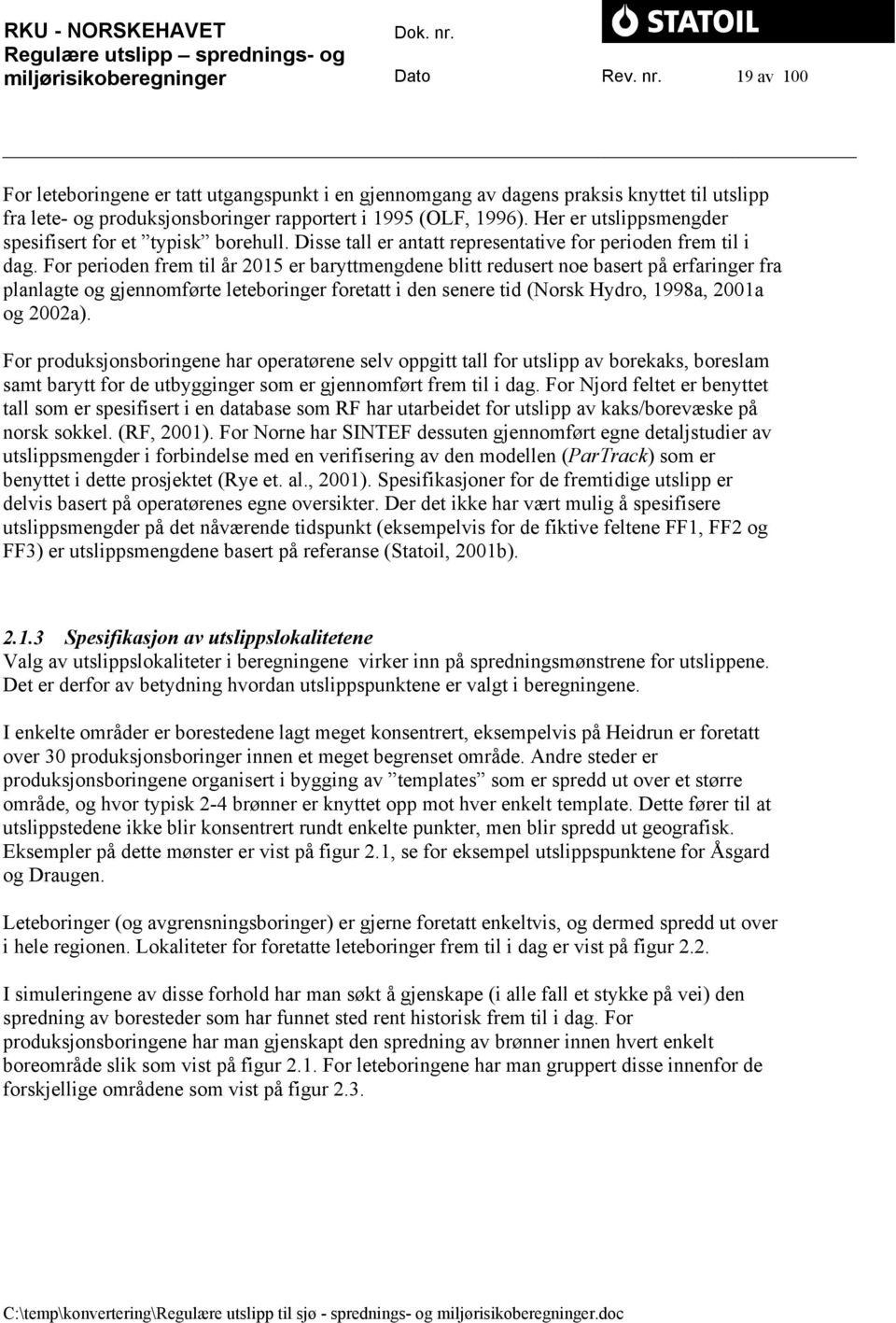 For perioden frem til år 2015 er baryttmengdene blitt redusert noe basert på erfaringer fra planlagte og gjennomførte leteboringer foretatt i den senere tid (Norsk Hydro, 1998a, 2001a og 2002a).