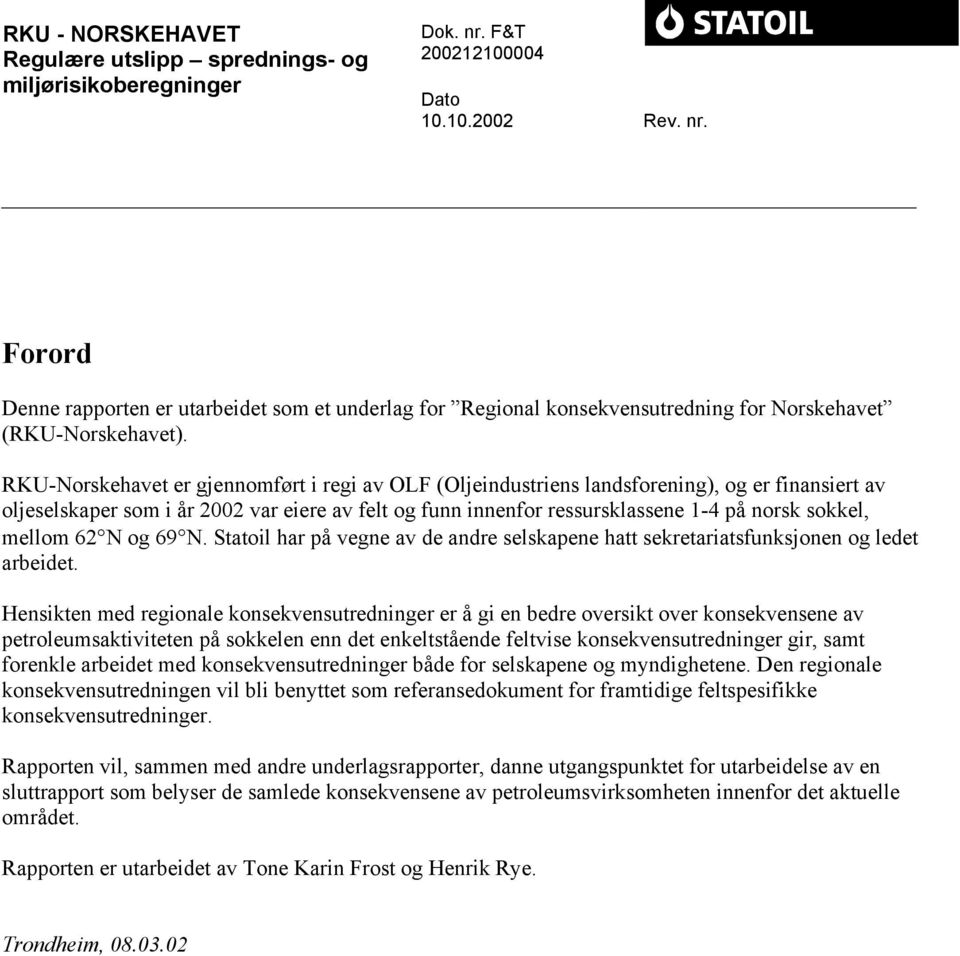 mellom 62 N og 69 N. Statoil har på vegne av de andre selskapene hatt sekretariatsfunksjonen og ledet arbeidet.