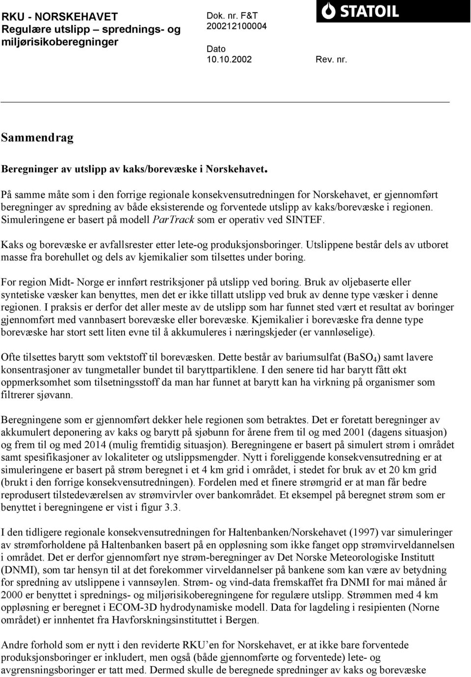 Simuleringene er basert på modell ParTrack som er operativ ved SINTEF. Kaks og borevæske er avfallsrester etter lete-og produksjonsboringer.