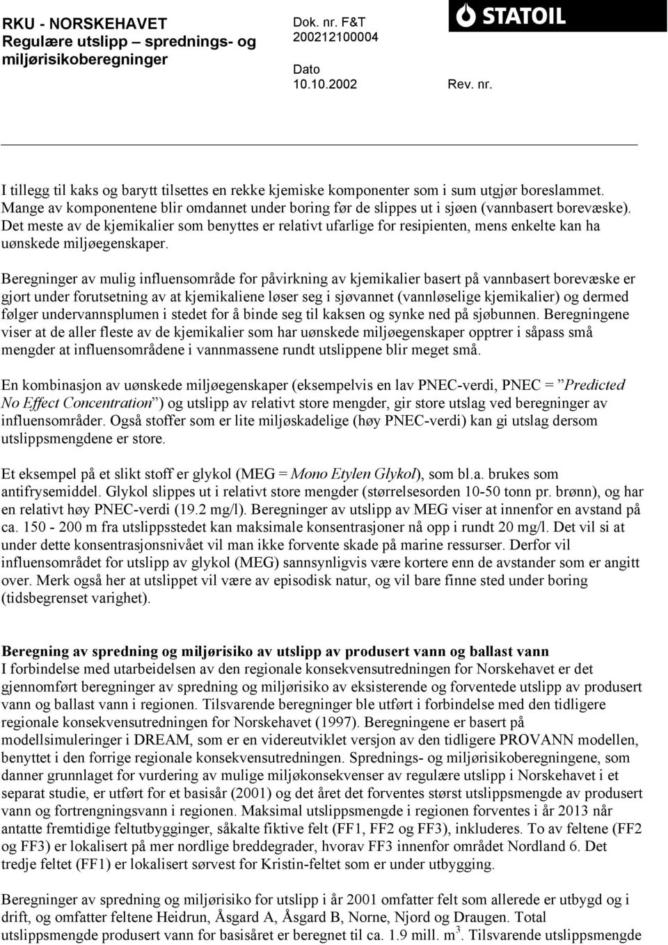 Det meste av de kjemikalier som benyttes er relativt ufarlige for resipienten, mens enkelte kan ha uønskede miljøegenskaper.