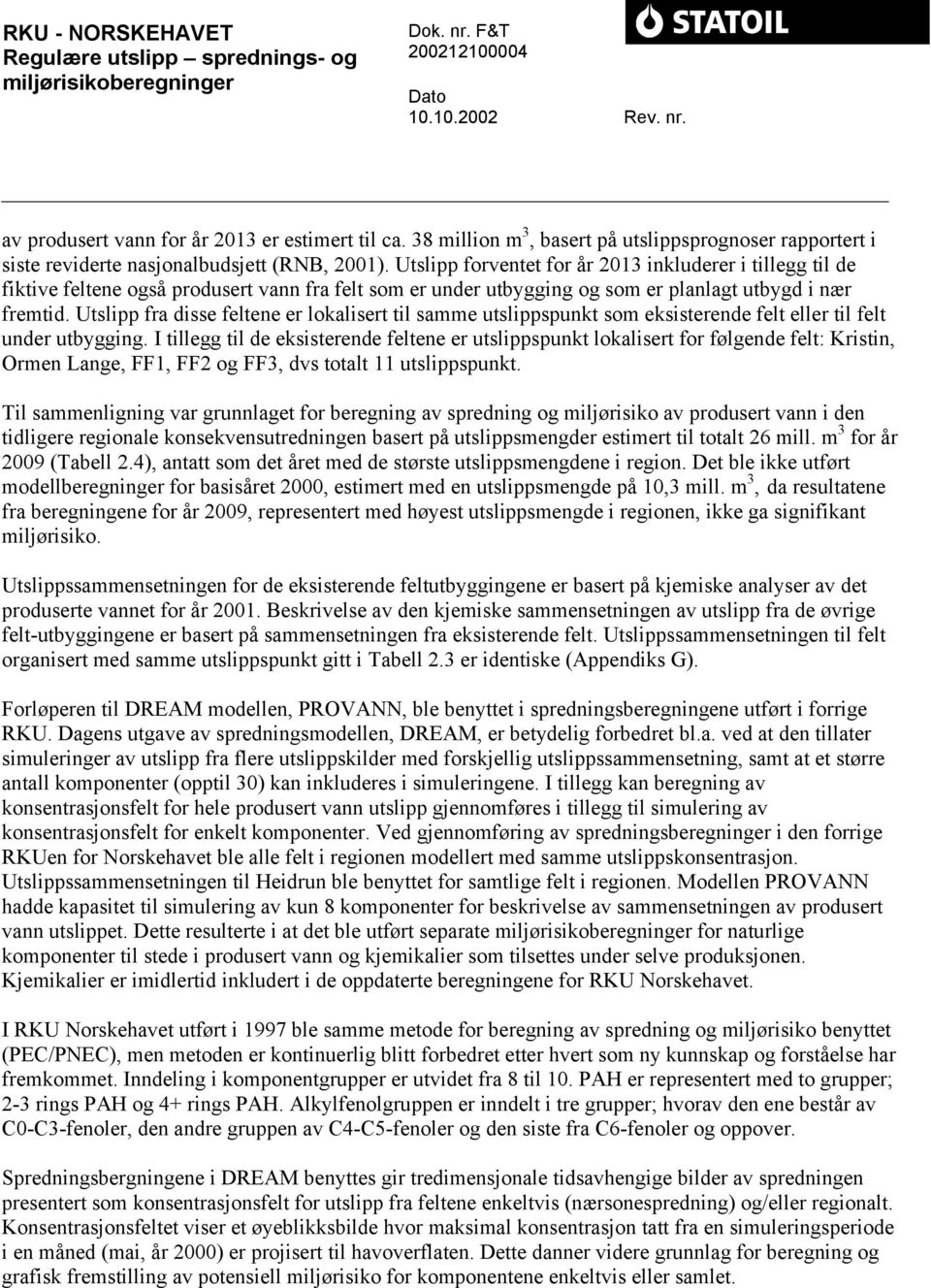 Utslipp fra disse feltene er lokalisert til samme utslippspunkt som eksisterende felt eller til felt under utbygging.