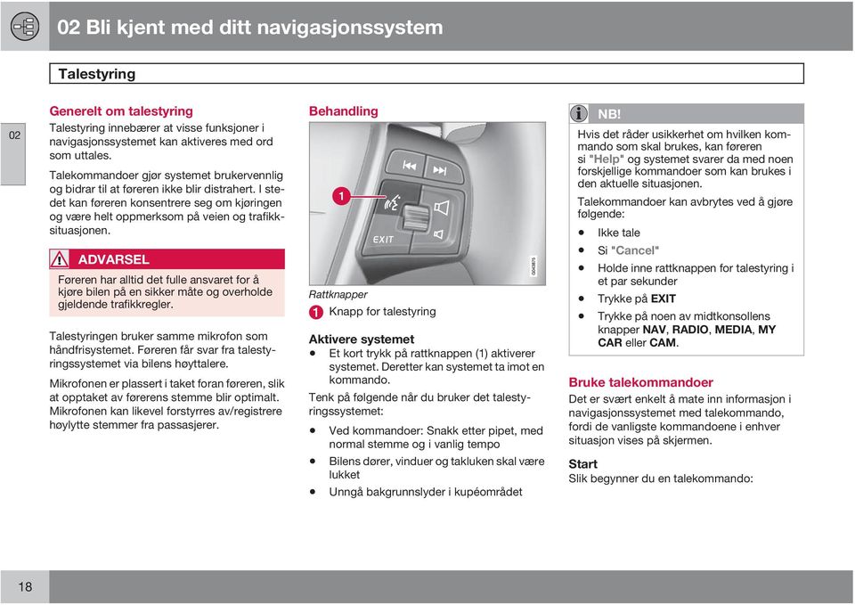 ADVARSEL Føreren har alltid det fulle ansvaret for å kjøre bilen på en sikker måte og overholde gjeldende trafikkregler. Talestyringen bruker samme mikrofon som håndfrisystemet.