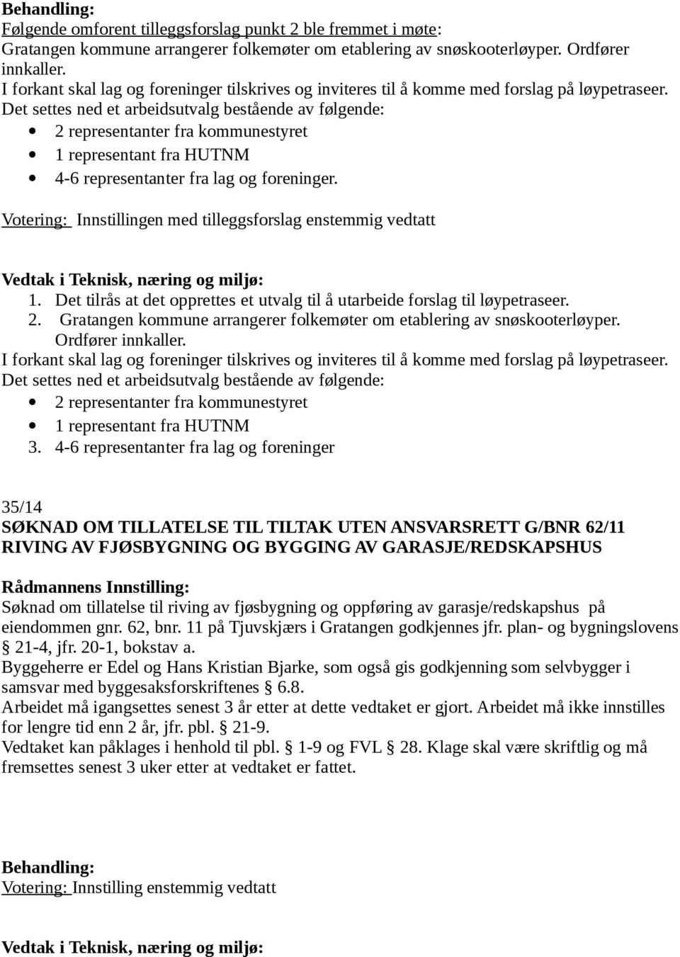 Det settes ned et arbeidsutvalg bestående av følgende: 2 representanter fra kommunestyret 1 representant fra HUTNM 4-6 representanter fra lag og foreninger.