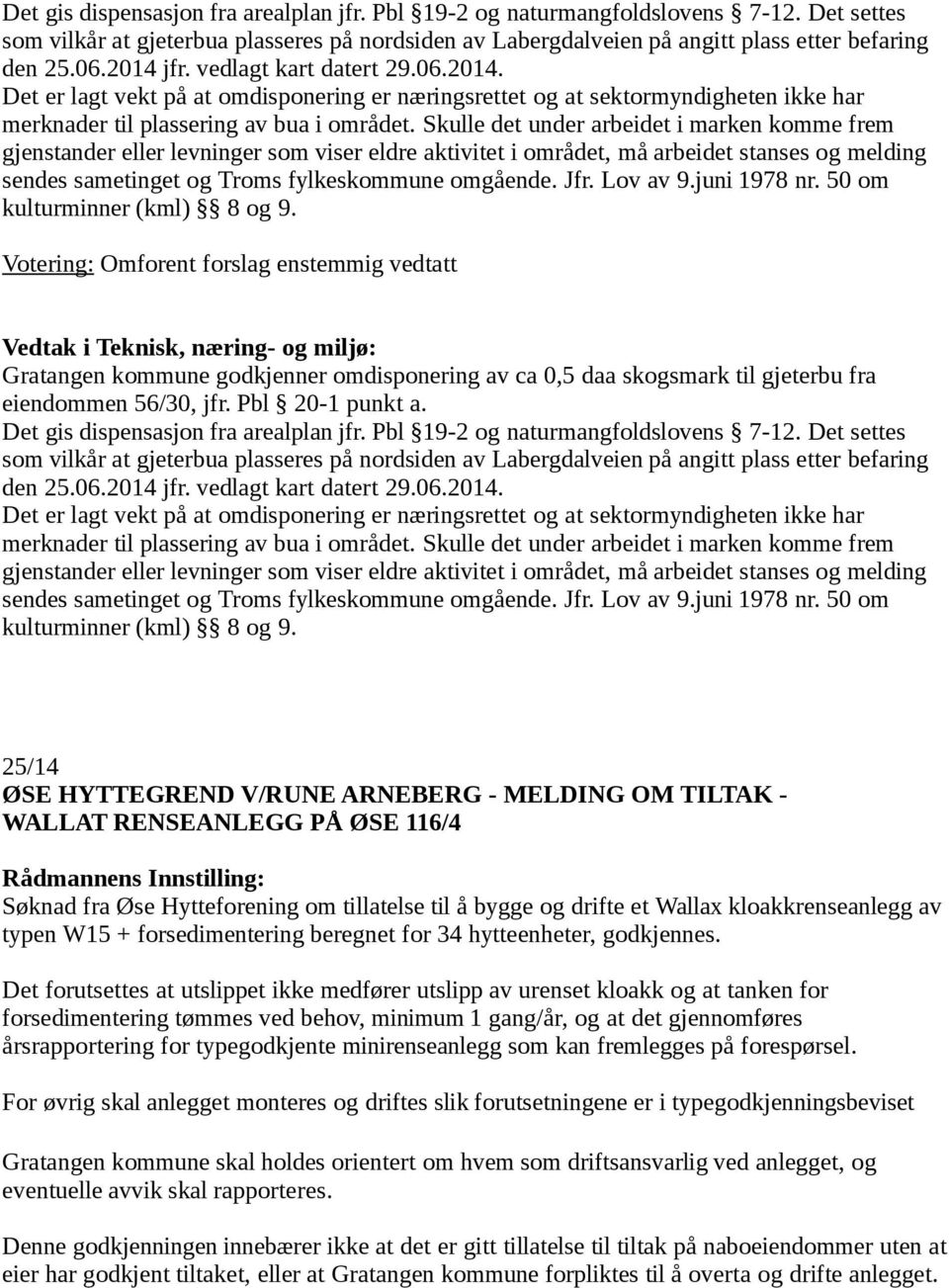 Skulle det under arbeidet i marken komme frem gjenstander eller levninger som viser eldre aktivitet i området, må arbeidet stanses og melding sendes sametinget og Troms fylkeskommune omgående. Jfr.