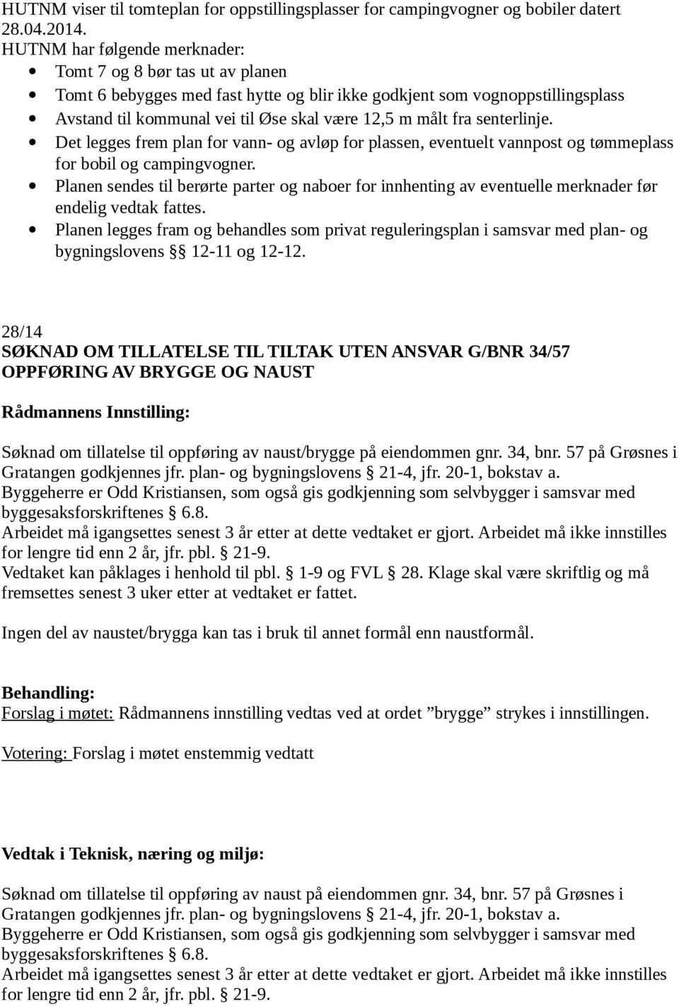 fra senterlinje. Det legges frem plan for vann- og avløp for plassen, eventuelt vannpost og tømmeplass for bobil og campingvogner.