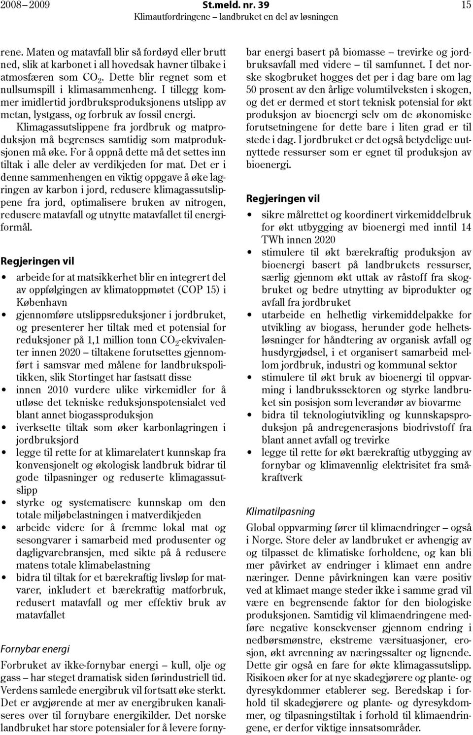 Klimagassutslippene fra jordbruk og matproduksjon må begrenses samtidig som matproduksjonen må øke. For å oppnå dette må det settes inn tiltak i alle deler av verdikjeden for mat.