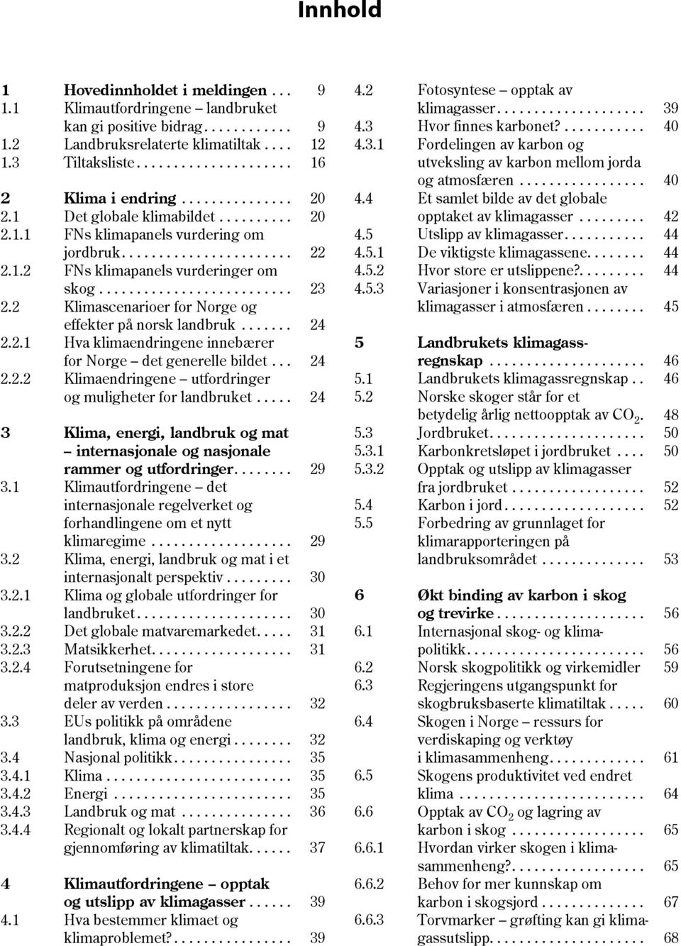 2 Klimascenarioer for Norge og effekter på norsk landbruk....... 24 2.2.1 Hva klimaendringene innebærer for Norge det generelle bildet... 24 2.2.2 Klimaendringene utfordringer og muligheter for landbruket.