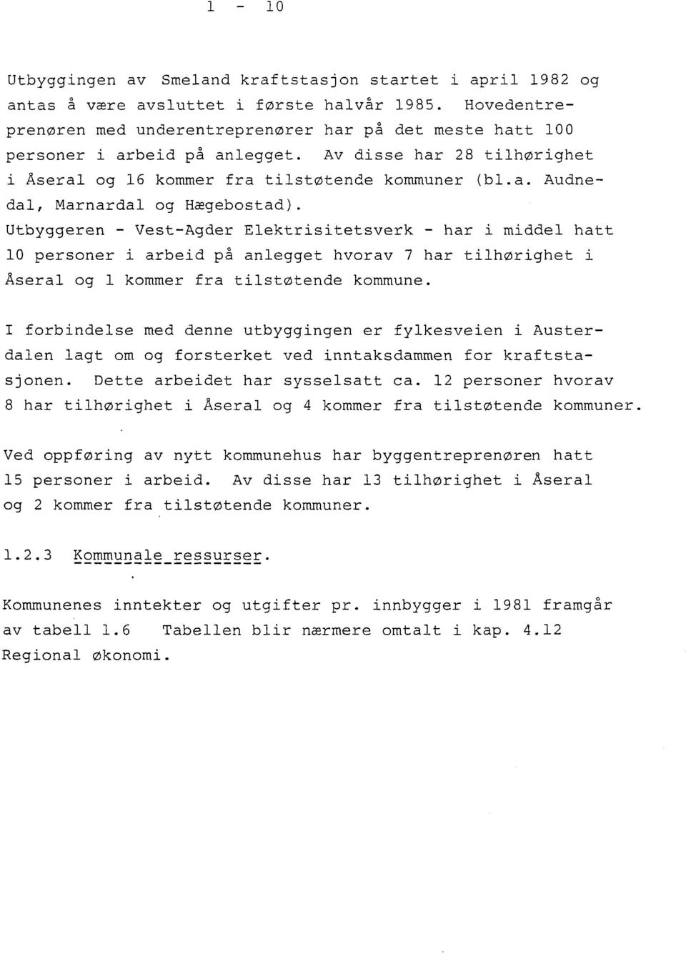 Utbyggeren - Vest-Agder Elektrisitetsverk - har i middel hatt 10 personer i arbeid på anlegget hvorav 7 har tilhørighet i Åseral og l kommer fra tilstøtende kommune.