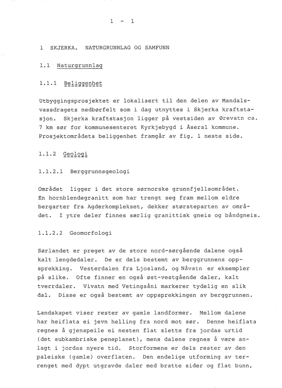 1 Berggrunnsgeologi Området ligger i det store sørnorske grunnfjellsområdet. En hornblendegranitt som har trengt seg fram mellom eldre bergarter fra Agderkomplekset, dekker størsteparten av området.