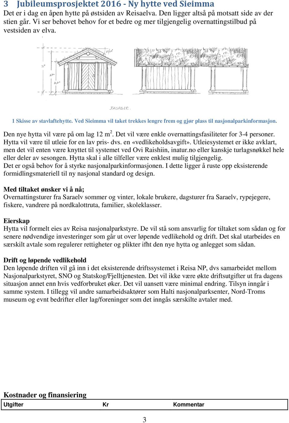 Ved Sieimma vil taket trekkes lengre frem og gjør plass til nasjonalparkinformasjon. Den nye hytta vil være på om lag 12 m 2. Det vil være enkle overnattingsfasiliteter for 3-4 personer.