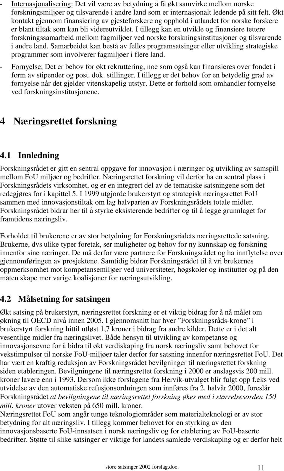 I tillegg kan en utvikle og finansiere tettere forskningssamarbeid mellom fagmiljøer ved norske forskningsinstitusjoner og tilsvarende i andre land.