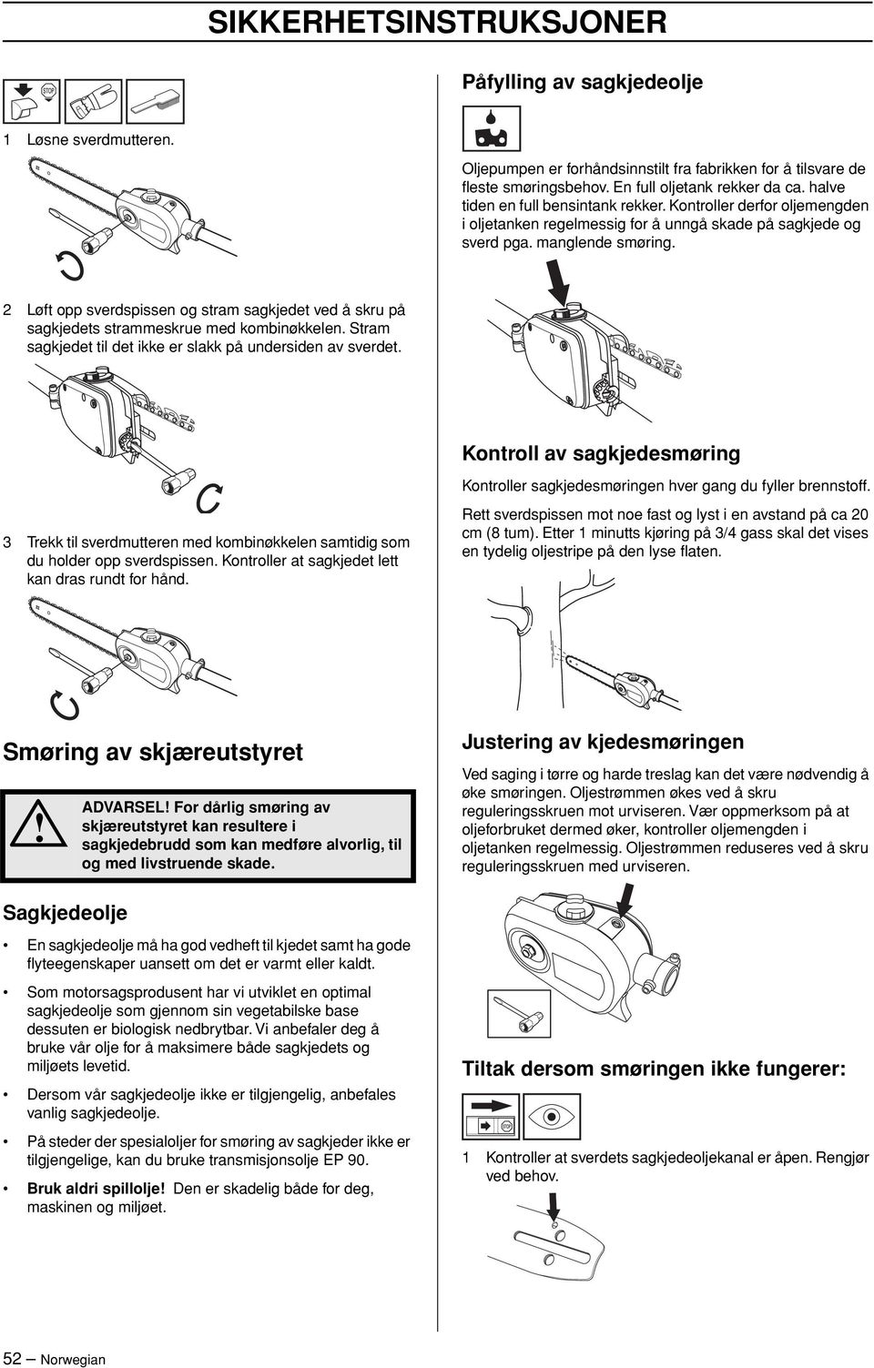 2 Løft opp sverdspissen og stram sagkjedet ved å skru på sagkjedets strammeskrue med kombinøkkelen. Stram sagkjedet til det ikke er slakk på undersiden av sverdet.