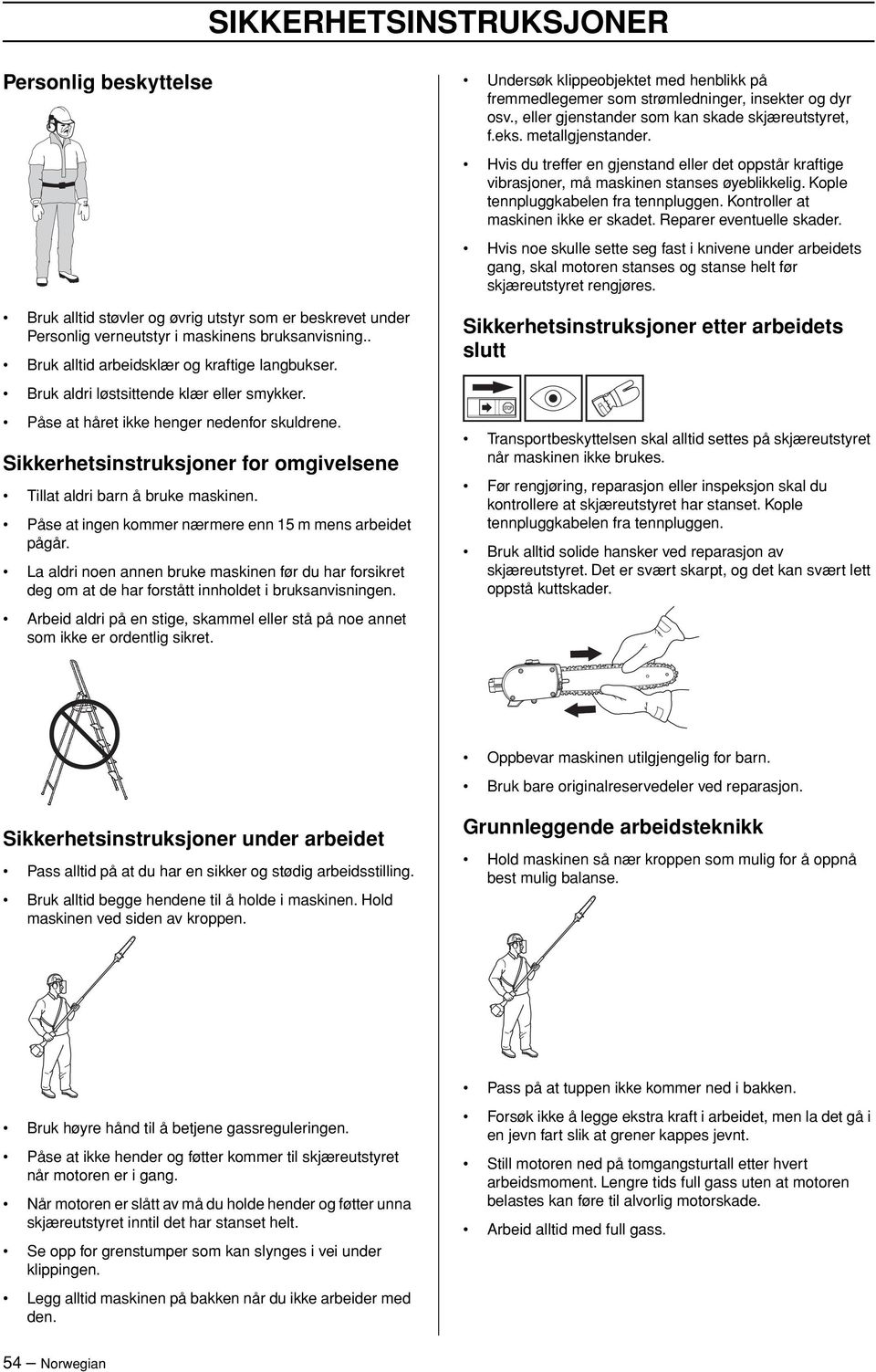 Sikkerhetsinstruksjoner for omgivelsene Tillat aldri barn å bruke maskinen. Påse at ingen kommer nærmere enn 15 m mens arbeidet pågår.