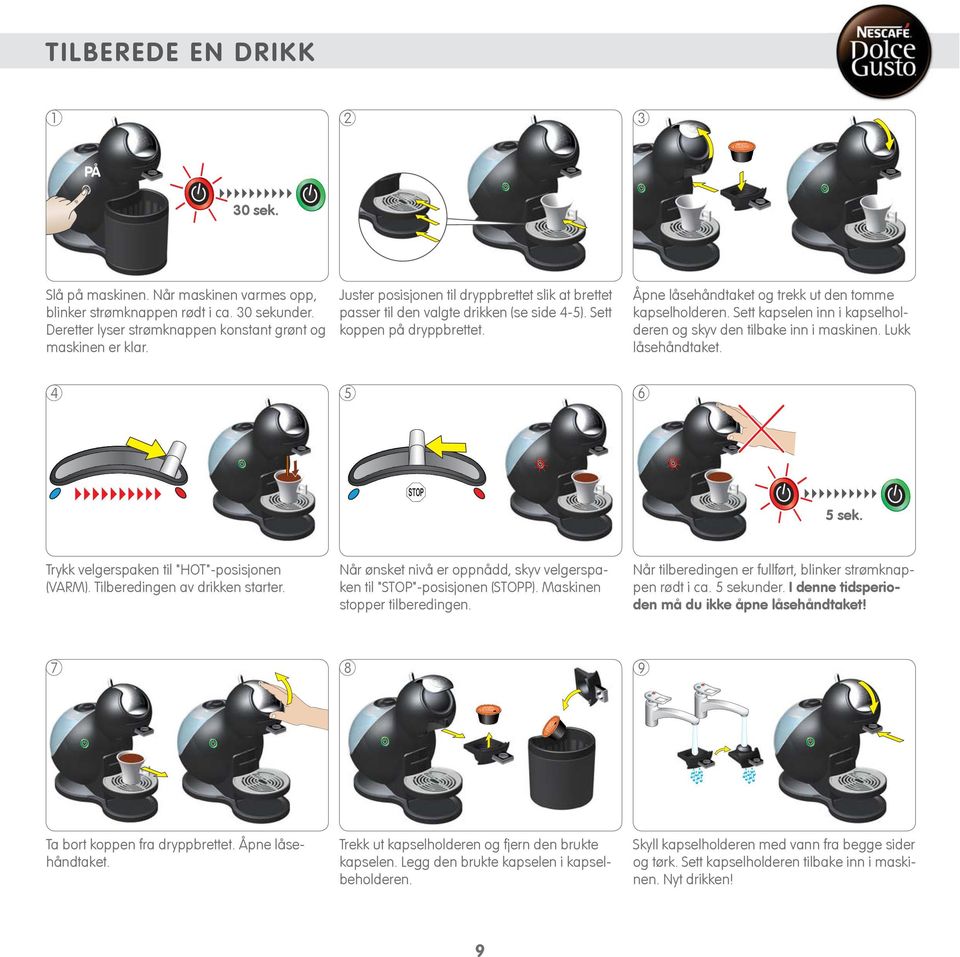 Sett kapselen inn i kapselholderen og skyv den tilbake inn i maskinen. Lukk låsehåndtaket. 4 5 6 5 sek. Trykk velgerspaken til "HOT"-posisjonen (VARM). Tilberedingen av drikken starter.