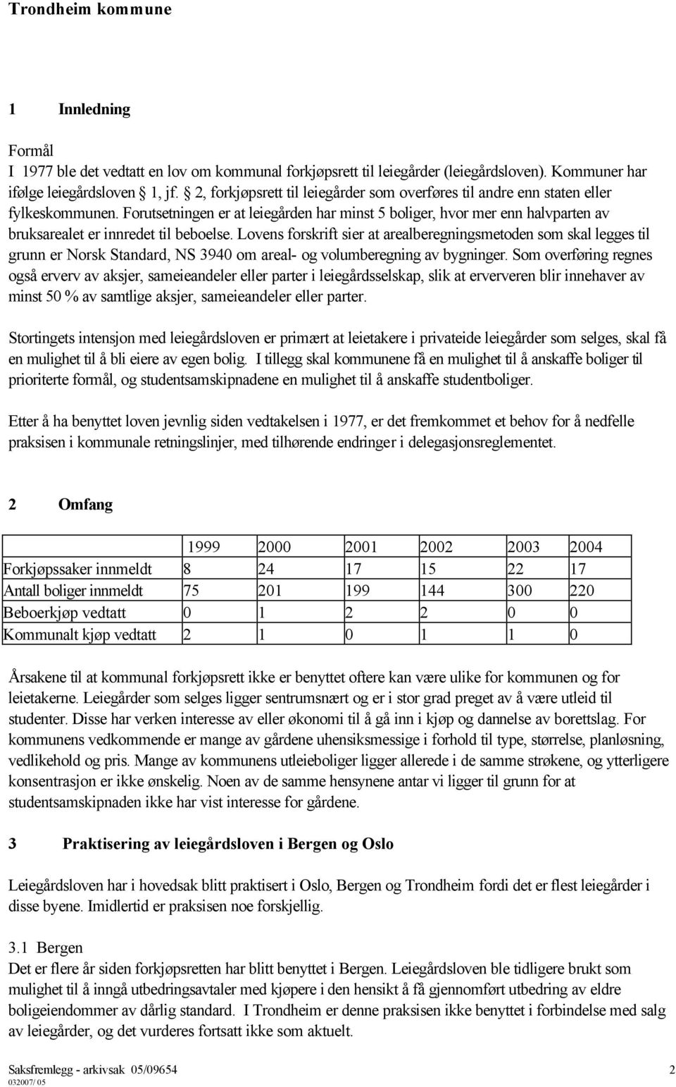 Forutsetningen er at leiegården har minst 5 boliger, hvor mer enn halvparten av bruksarealet er innredet til beboelse.