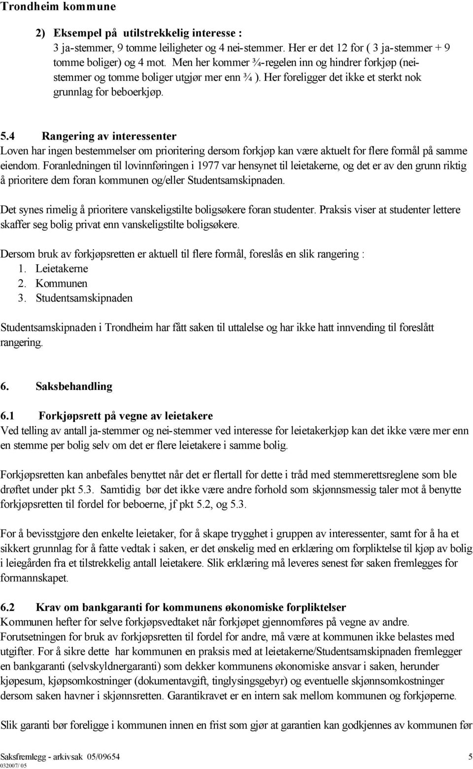 4 Rangering av interessenter Loven har ingen bestemmelser om prioritering dersom forkjøp kan være aktuelt for flere formål på samme eiendom.