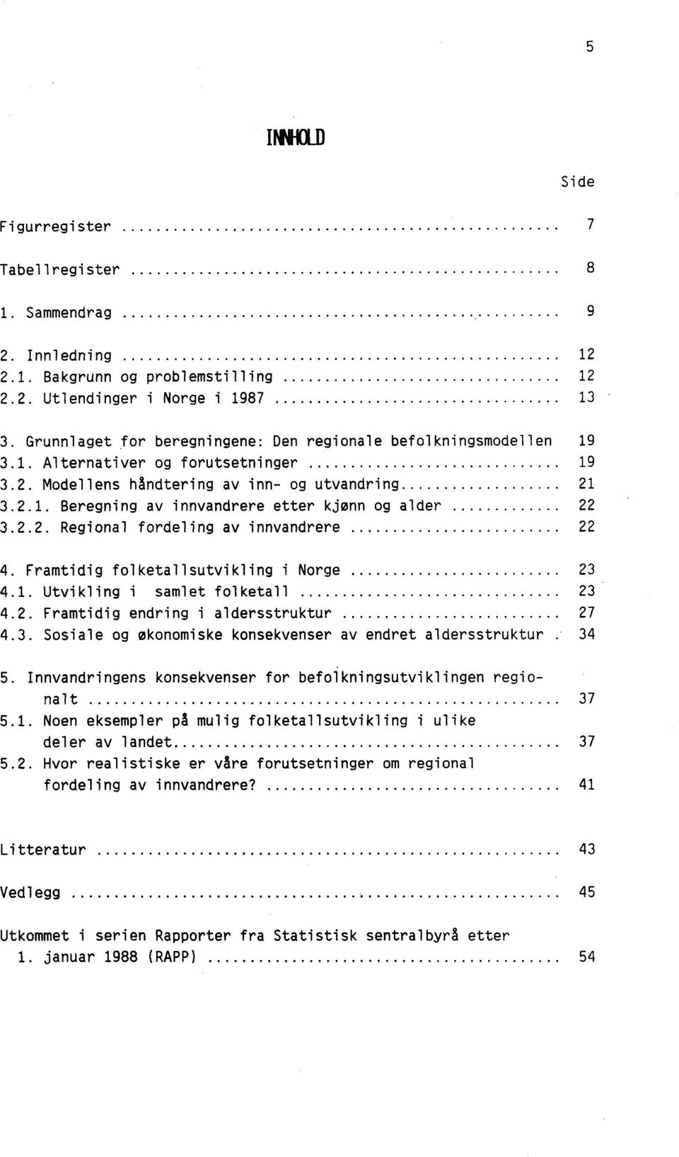 2.2. Regional fordeling av innvandrere 22 4. Framtidig folketallsutvikling i Norge 23 4.1. Utvikling i samlet folketall 23 4.2. Framtidig endring i aldersstruktur 27 4.3. Sosiale og økonomiske konsekvenser av endret aldersstruktur 34 5.