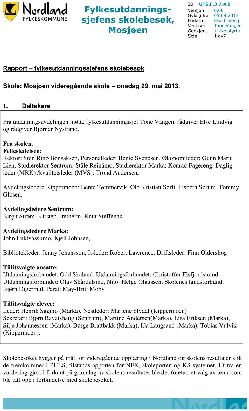 av7 Rapport fylkesutdanningssjefens skolebesøk Skole: videregående skole onsdag 29. mai 2013. 1.