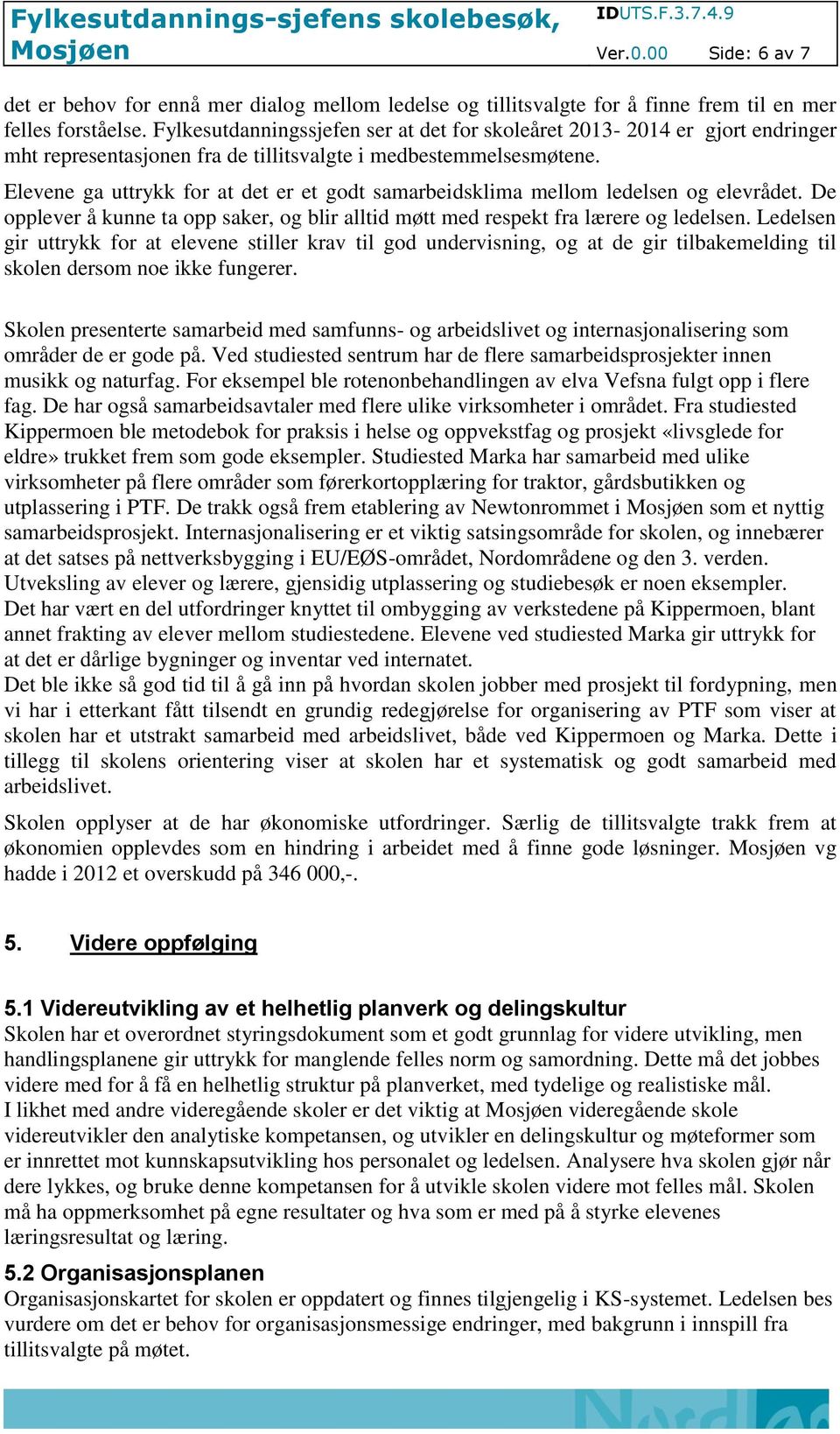 Elevene ga uttrykk for at det er et godt samarbeidsklima mellom ledelsen og elevrådet. De opplever å kunne ta opp saker, og blir alltid møtt med respekt fra lærere og ledelsen.