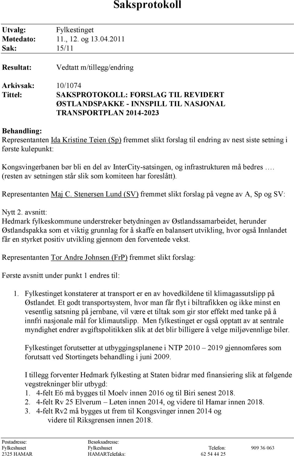 Representanten Ida Kristine Teien (Sp) fremmet slikt forslag til endring av nest siste setning i første kulepunkt: Kongsvingerbanen bør bli en del av InterCity-satsingen, og infrastrukturen må bedres.