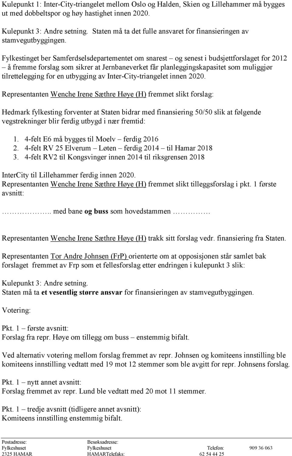 Fylkestinget ber Samferdselsdepartementet om snarest og senest i budsjettforslaget for 2012 å fremme forslag som sikrer at Jernbaneverket får planleggingskapasitet som muliggjør tilrettelegging for