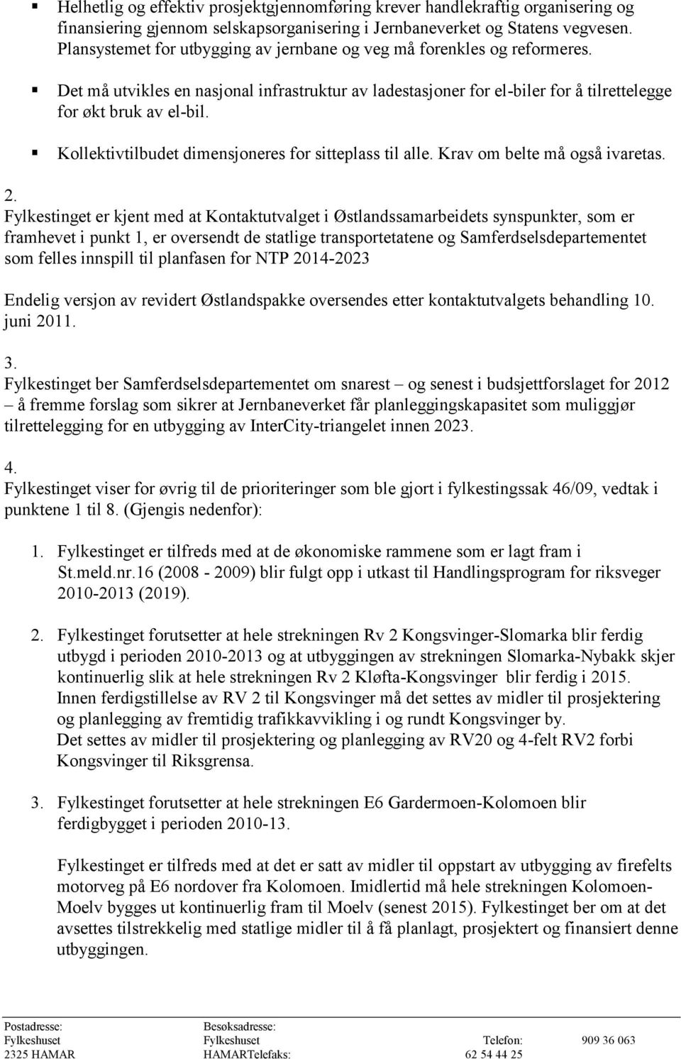 Kollektivtilbudet dimensjoneres for sitteplass til alle. Krav om belte må også ivaretas. 2.