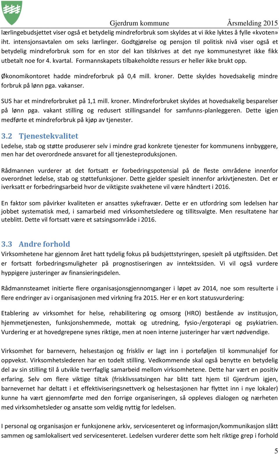 Formannskapets tilbakeholdte ressurs er heller ikke brukt opp. Økonomikontoret hadde mindreforbruk på 0,4 mill. kroner. Dette skyldes hovedsakelig mindre forbruk på lønn pga. vakanser.